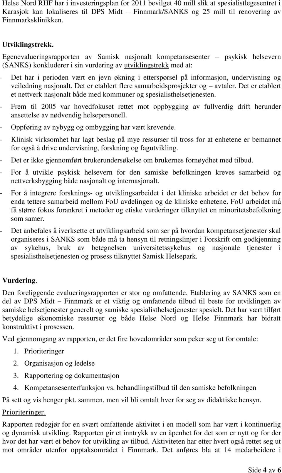 Egenevalueringsrapporten av Samisk nasjonalt kompetansesenter psykisk helsevern (SANKS) konkluderer i sin vurdering av utviklingstrekk med at: - Det har i perioden vært en jevn økning i etterspørsel