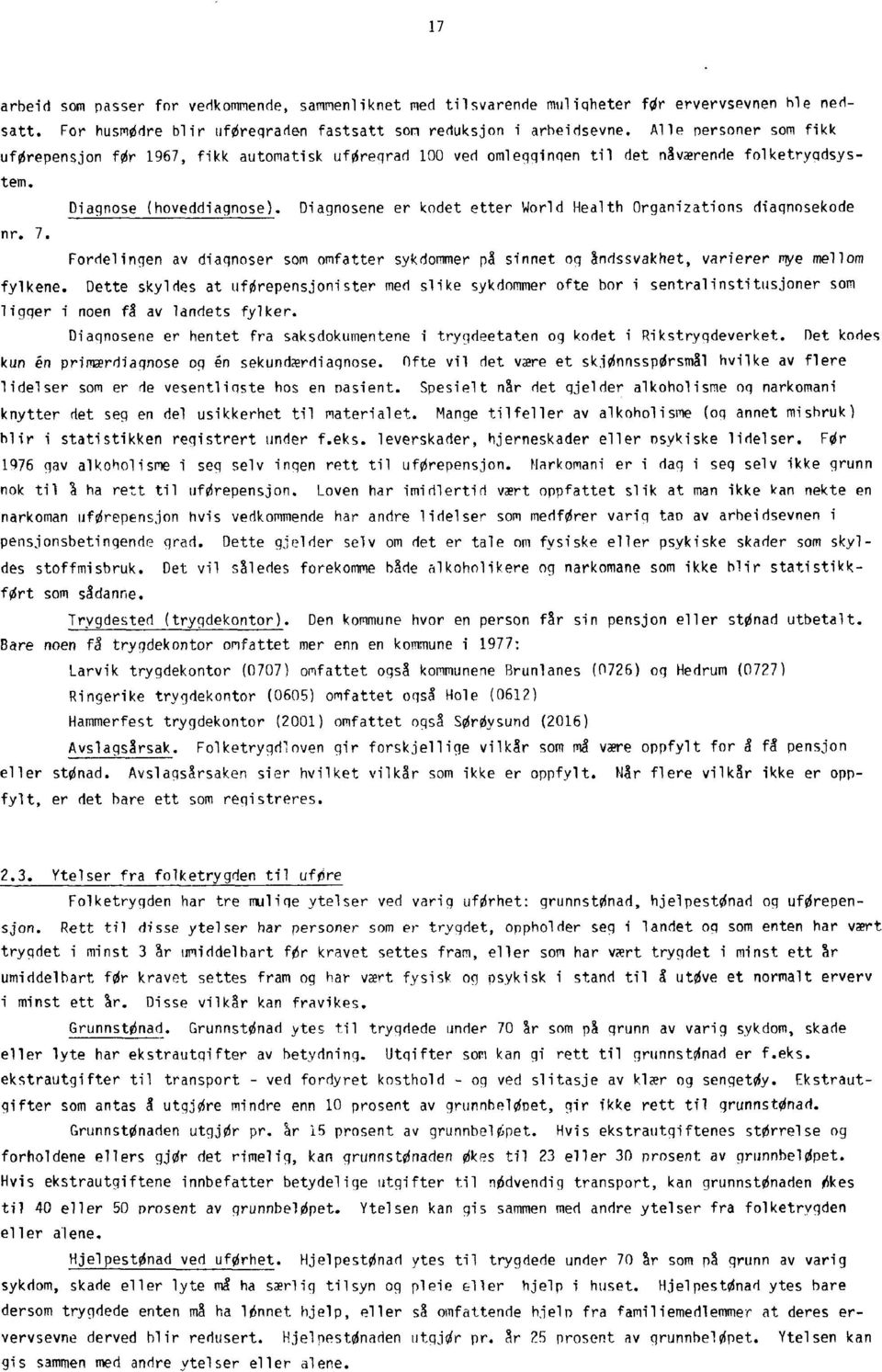 Diagnosene er kodet etter World Health Organizations diagnosekode nr. 7. Fordelingen av diagnoser som omfatter sykdommer på sinnet og åndssvakhet, varierer mye mellom fylkene.