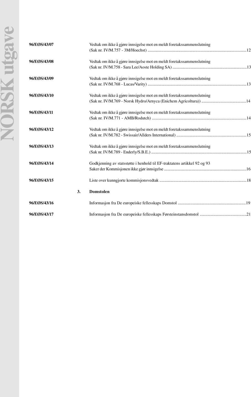 ..13 Vedtak om ikke å gjøre innsigelse mot en meldt foretakssammenslutning (Sak nr. IV/M.768 - Lucas/Varity)...13 Vedtak om ikke å gjøre innsigelse mot en meldt foretakssammenslutning (Sak nr. IV/M.769 - Norsk Hydro/Arnyca (Enichem Agricoltura)).