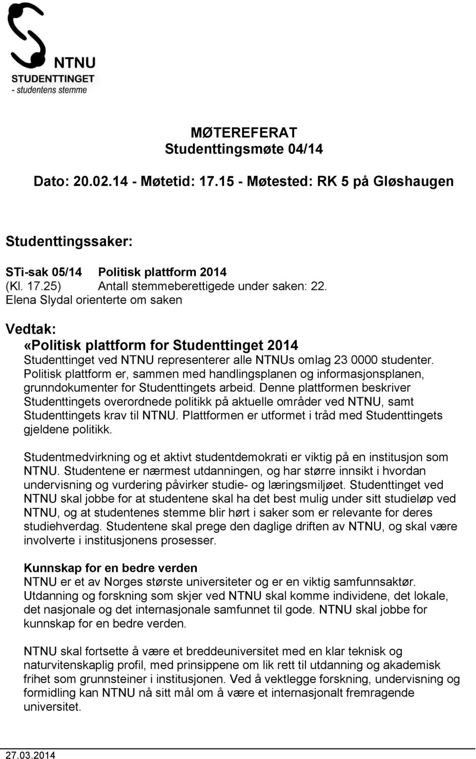 Politisk plattform er, sammen med handlingsplanen og informasjonsplanen, grunndokumenter for Studenttingets arbeid.