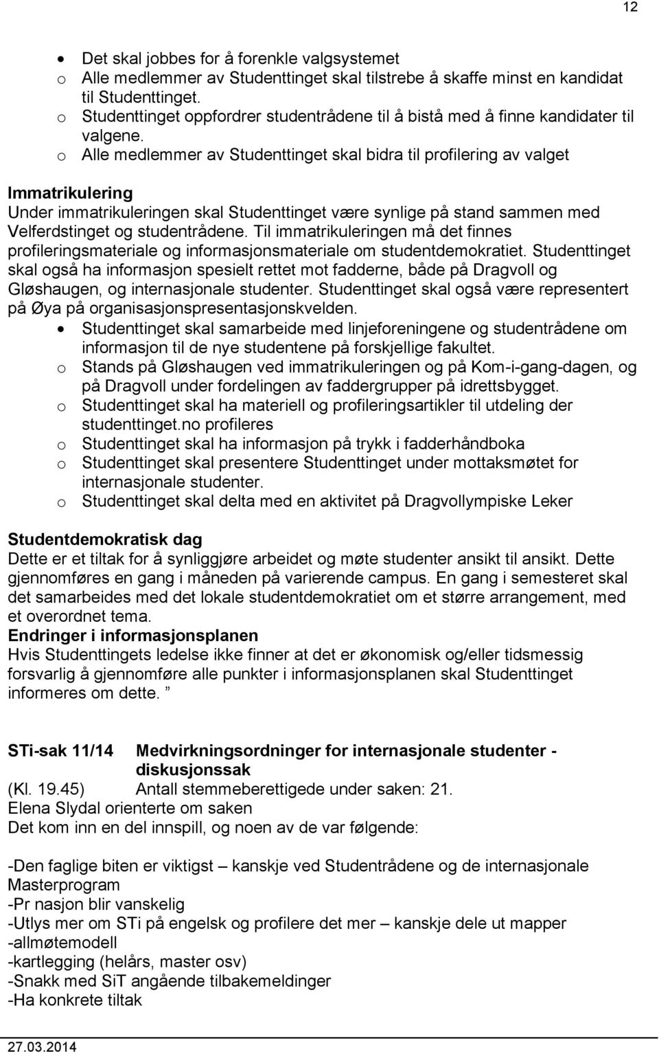 o Alle medlemmer av Studenttinget skal bidra til profilering av valget Immatrikulering Under immatrikuleringen skal Studenttinget være synlige på stand sammen med Velferdstinget og studentrådene.