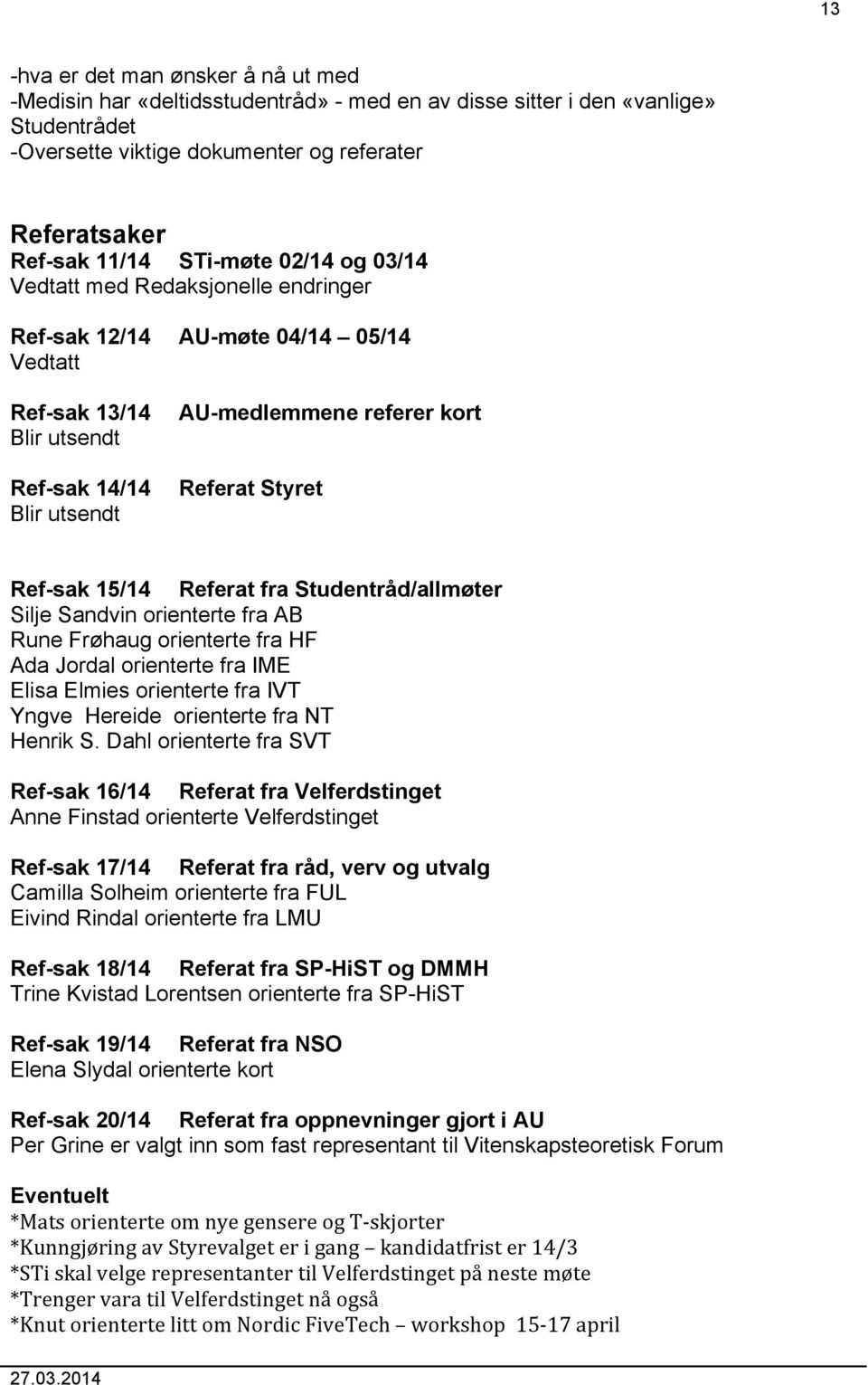 Ref-sak 15/14 Referat fra Studentråd/allmøter Silje Sandvin orienterte fra AB Rune Frøhaug orienterte fra HF Ada Jordal orienterte fra IME Elisa Elmies orienterte fra IVT Yngve Hereide orienterte fra