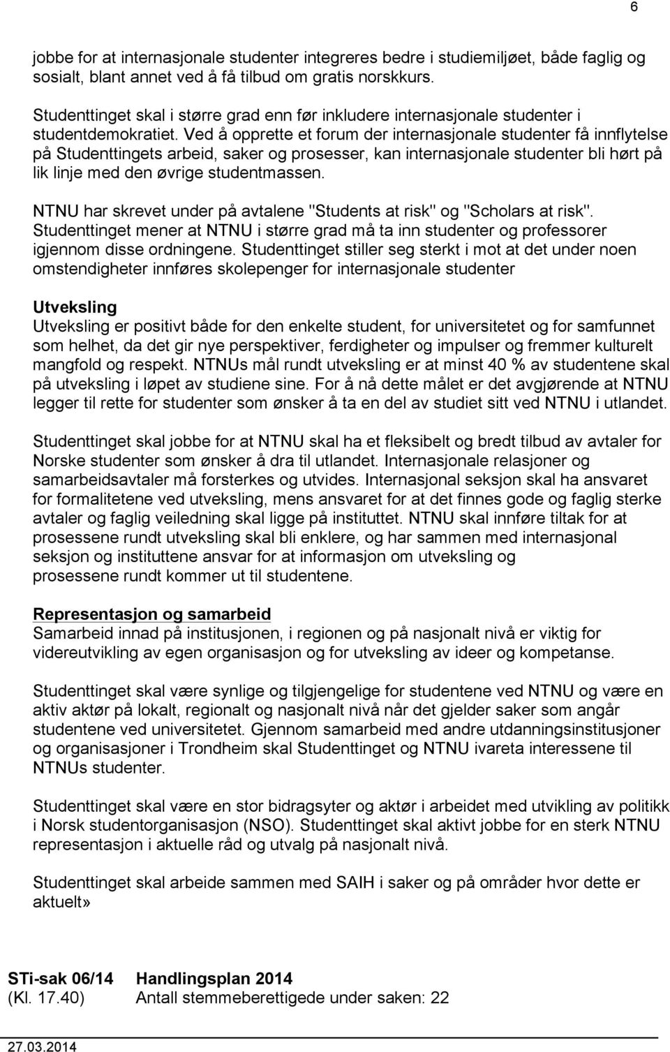 Ved å opprette et forum der internasjonale studenter få innflytelse på Studenttingets arbeid, saker og prosesser, kan internasjonale studenter bli hørt på lik linje med den øvrige studentmassen.