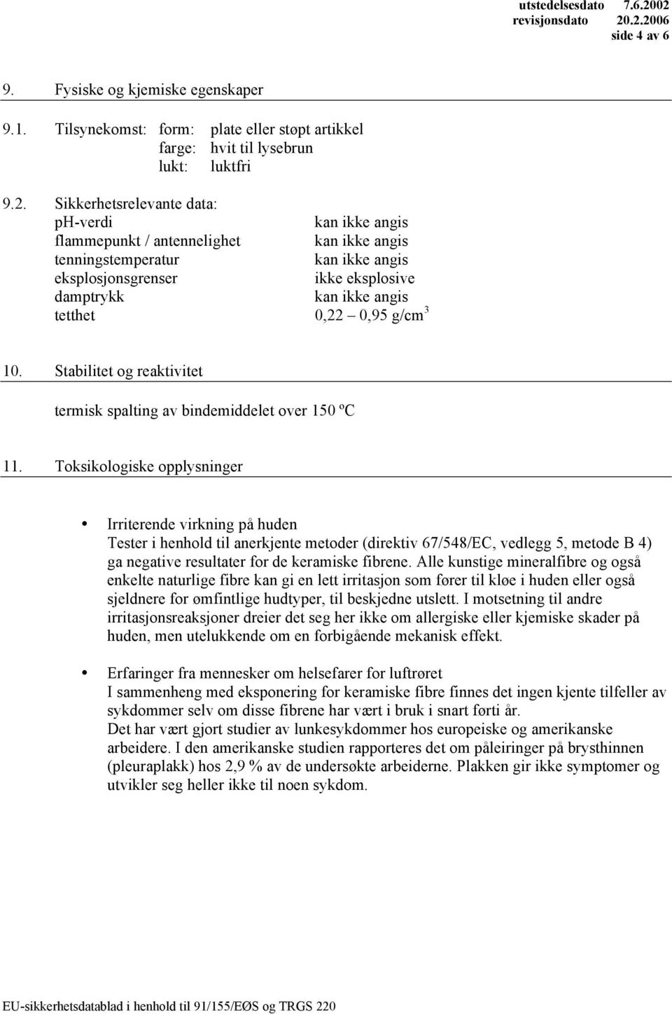 0,95 g/cm 3 10. Stabilitet og reaktivitet termisk spalting av bindemiddelet over 150 ºC 11.