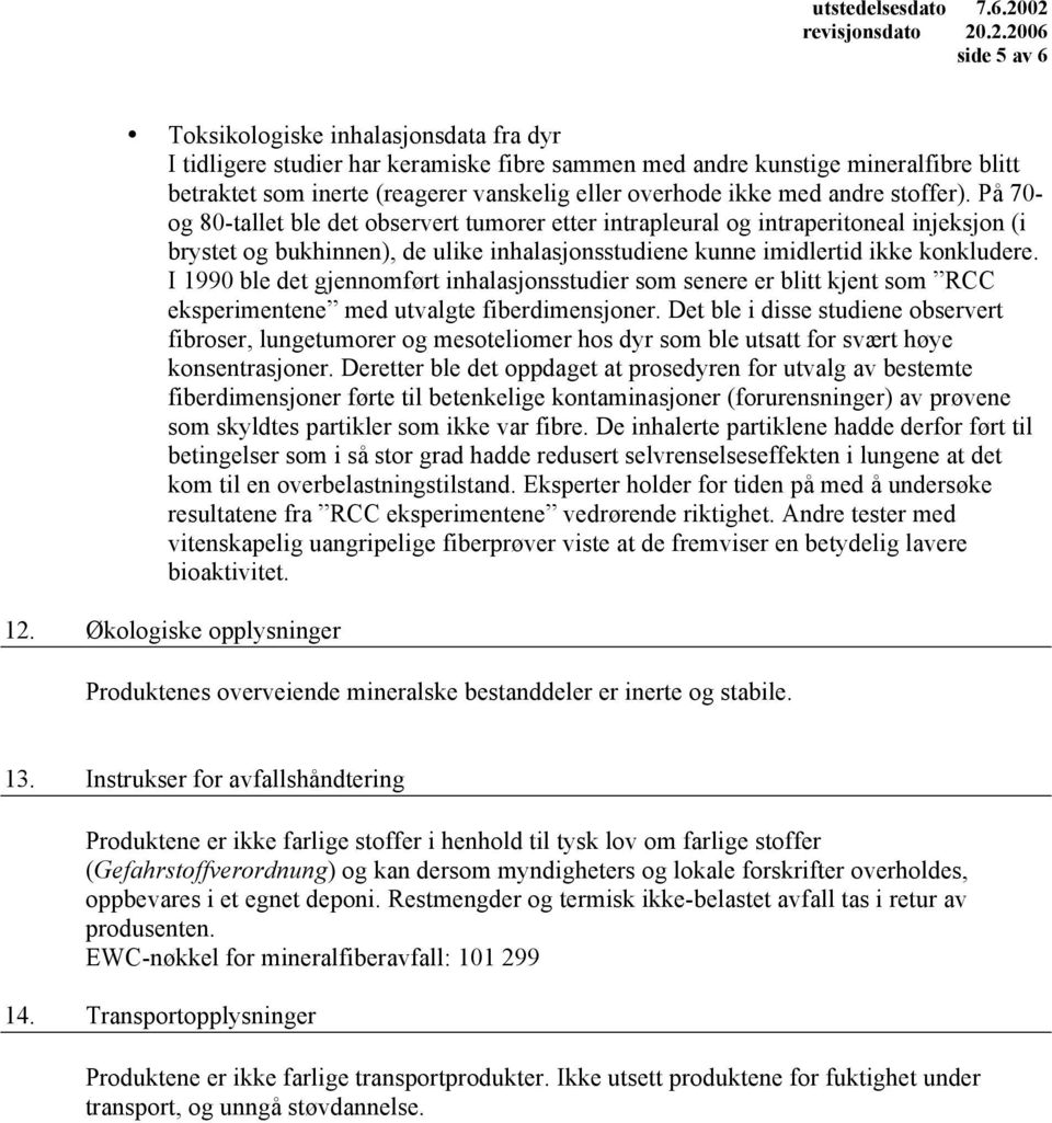 På 70- og 80-tallet ble det observert tumorer etter intrapleural og intraperitoneal injeksjon (i brystet og bukhinnen), de ulike inhalasjonsstudiene kunne imidlertid ikke konkludere.