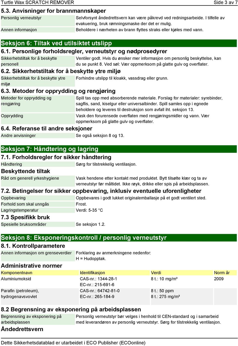 Personlige forholdsregler, verneutstyr og nødprosedyrer Sikkerhetstiltak for å beskytte personell 6.2. Sikkerhetstiltak for å beskytte ytre miljø Sikkerhetstiltak for å beskytte ytre miljø 6.3.