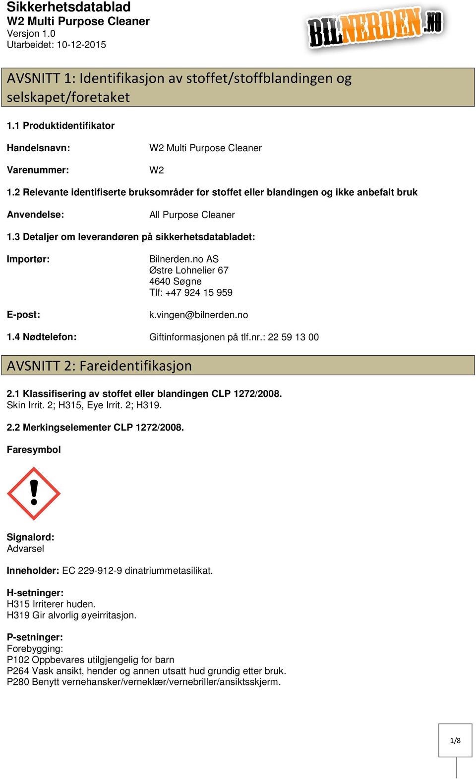 3 Detaljer om leverandøren på sikkerhetsdatabladet: Importør: Epost: Bilnerden.no AS Østre Lohnelier 67 4640 Søgne Tlf: +47 924 15 959 k.vingen@bilnerden.no 1.4 Nødtelefon: Giftinformasjonen på tlf.