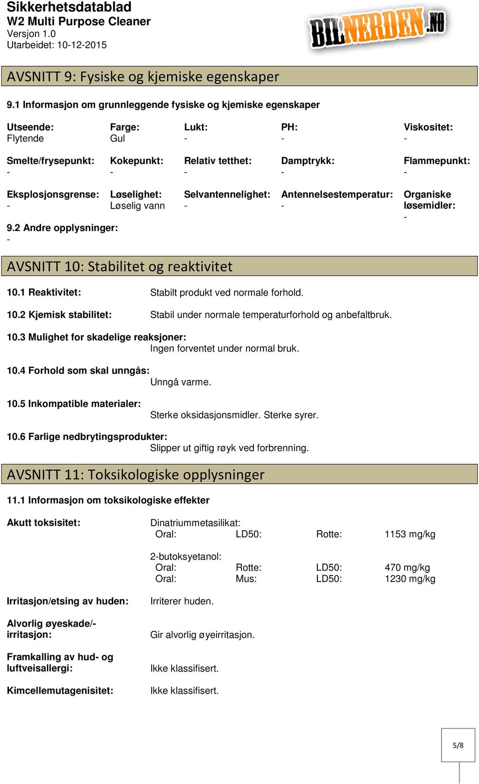 Eksplosjonsgrense: 9.2 Andre opplysninger: Løselighet: Løselig vann Selvantennelighet: Antennelsestemperatur: Organiske løsemidler: AVSNITT 10: Stabilitet og reaktivitet 10.