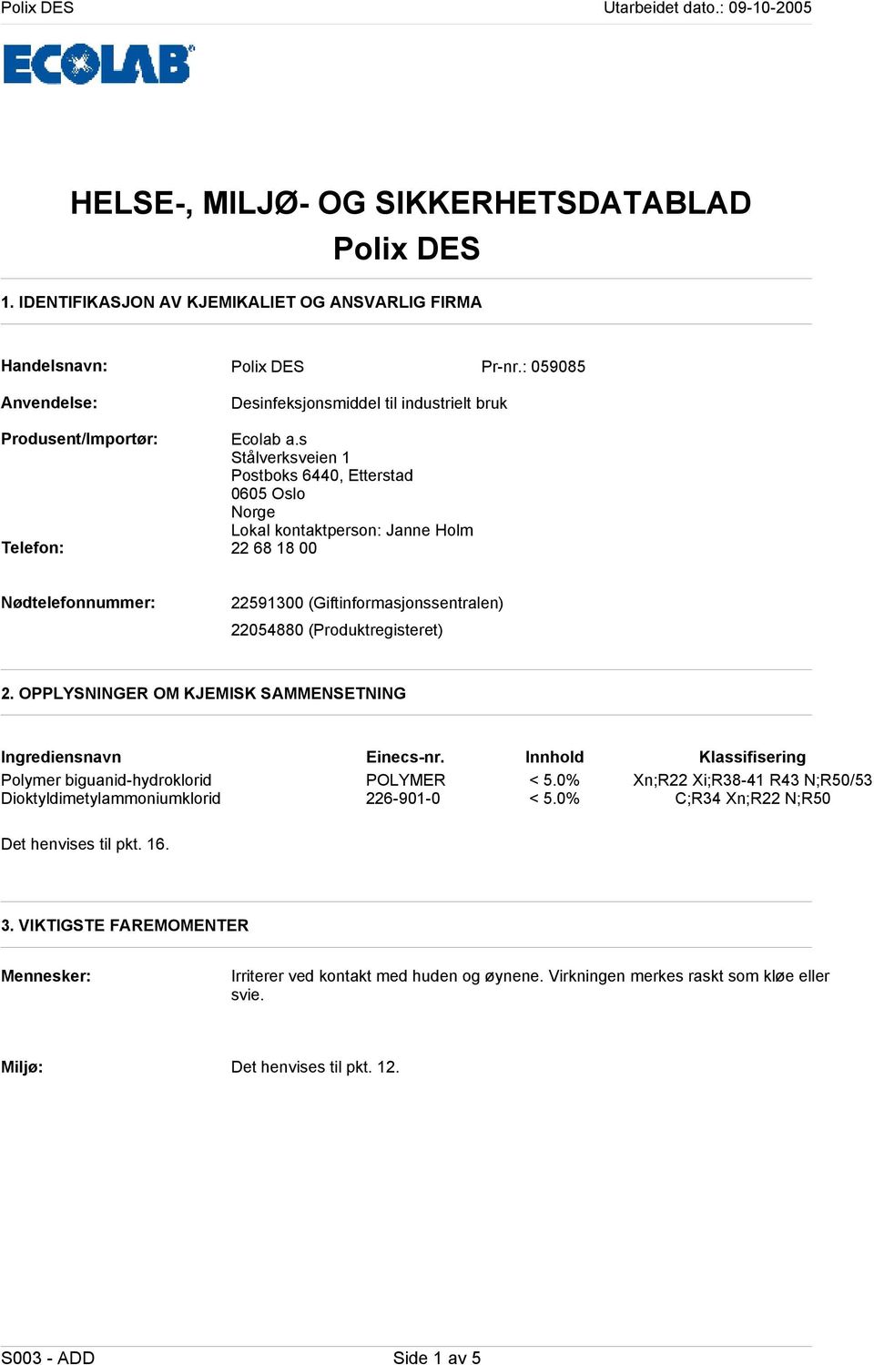 s Stålverksveien 1 Postboks 6440, Etterstad 0605 Oslo Norge Lokal kontaktperson: Janne Holm Telefon: 22 68 18 00 Nødtelefonnummer: 22591300 (Giftinformasjonssentralen) 22054880 (Produktregisteret) 2.