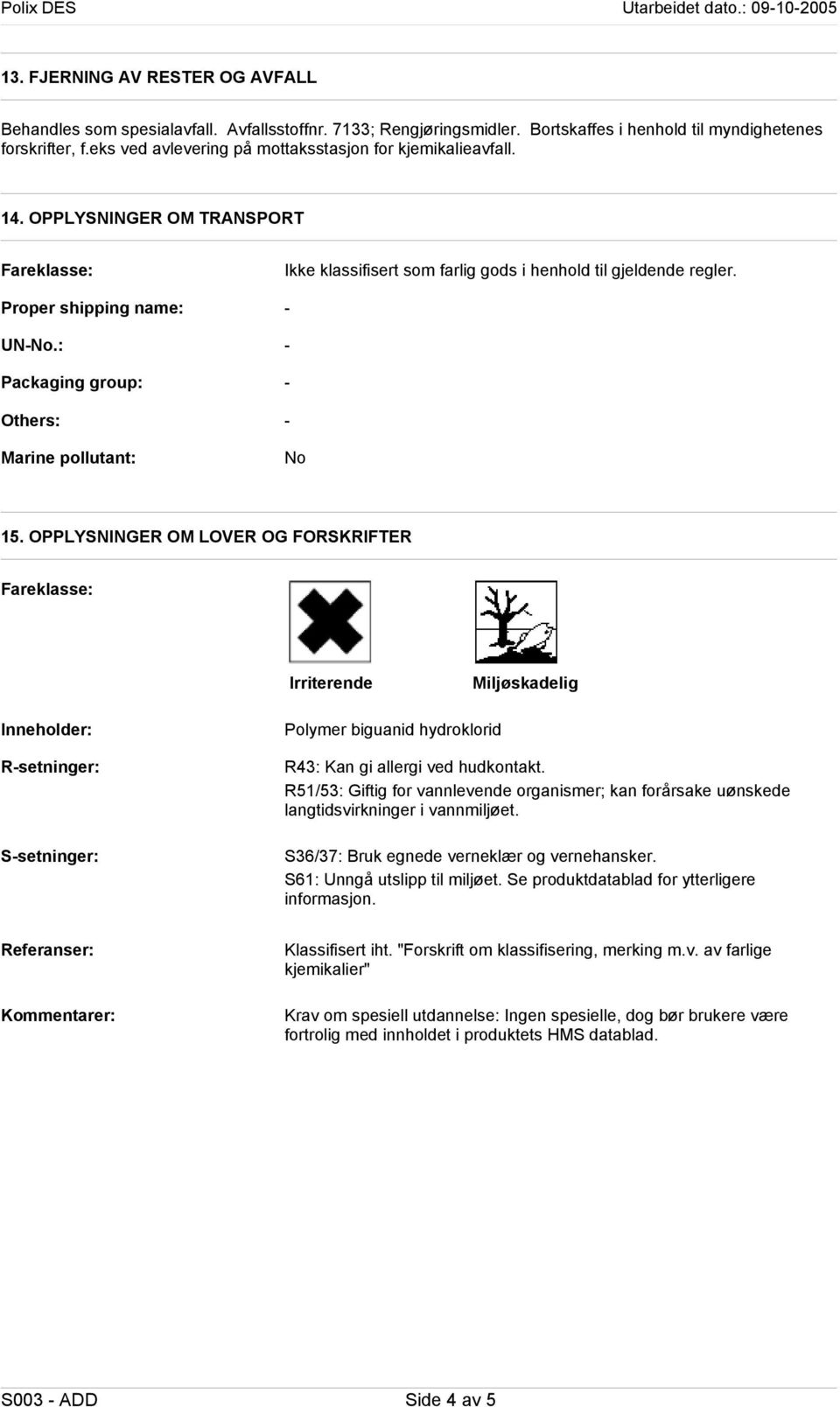 : Packaging group: Others: Marine pollutant: Ikke klassifisert som farlig gods i henhold til gjeldende regler. No 15.