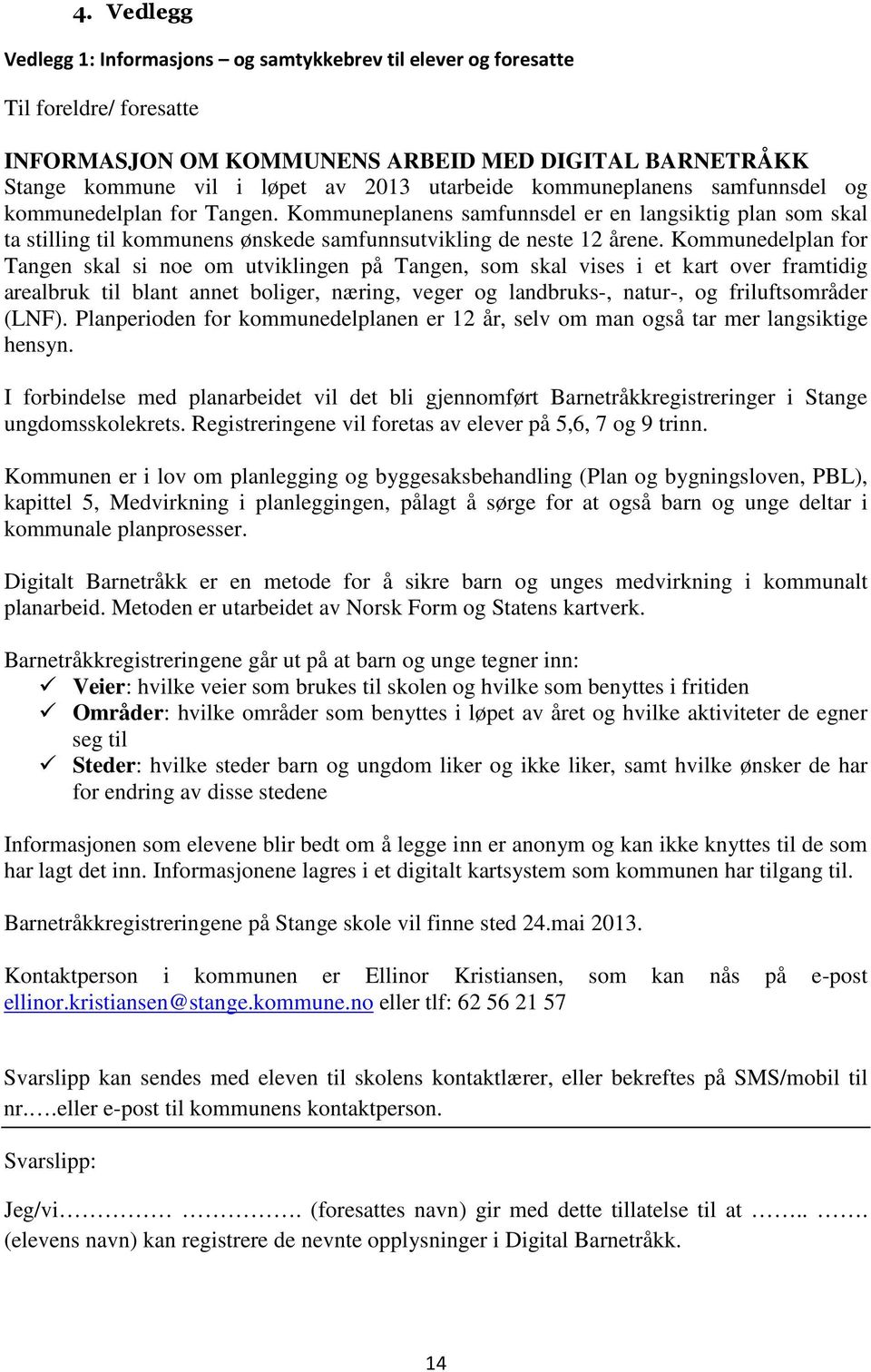 Kommunedelplan for Tangen skal si noe om utviklingen på Tangen, som skal vises i et kart over framtidig arealbruk til blant annet boliger, næring, veger og landbruks-, natur-, og friluftsområder