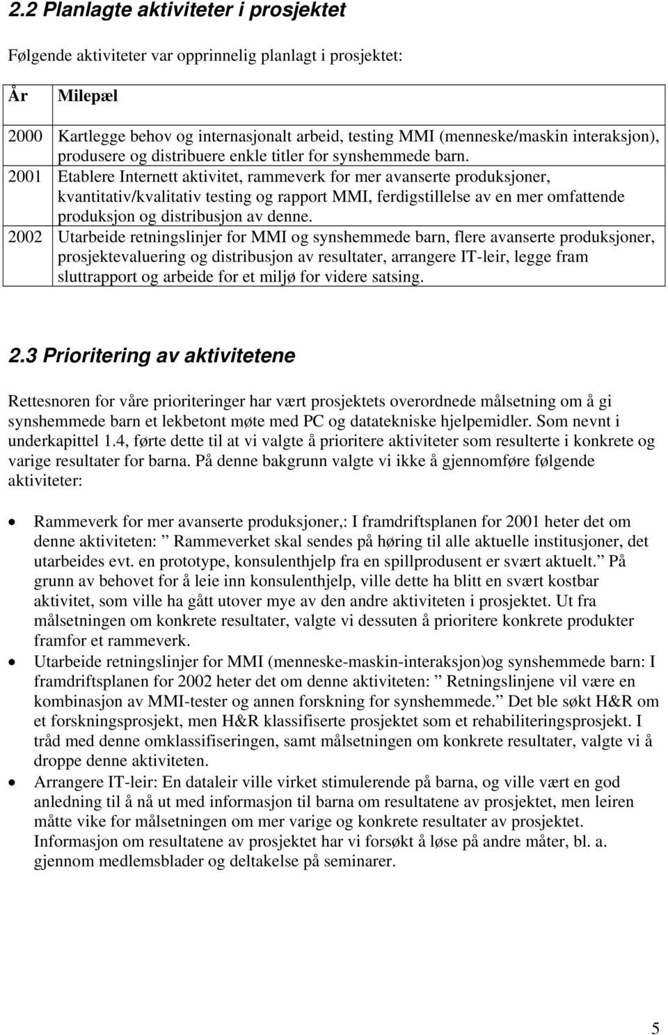 2001 Etablere Internett aktivitet, rammeverk for mer avanserte produksjoner, kvantitativ/kvalitativ testing og rapport MMI, ferdigstillelse av en mer omfattende produksjon og distribusjon av denne.