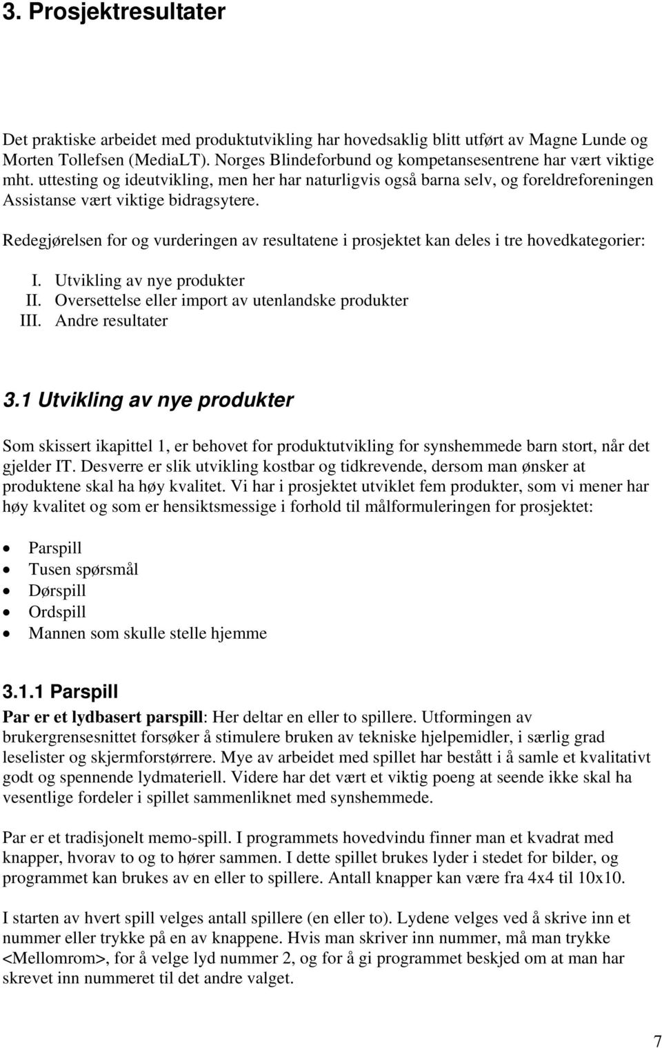 Redegjørelsen for og vurderingen av resultatene i prosjektet kan deles i tre hovedkategorier: I. Utvikling av nye produkter II. Oversettelse eller import av utenlandske produkter III.