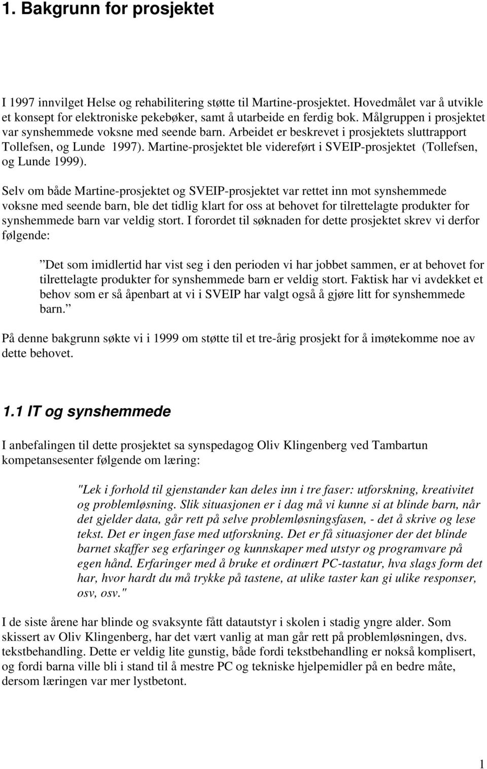 Martine-prosjektet ble videreført i SVEIP-prosjektet (Tollefsen, og Lunde 1999).