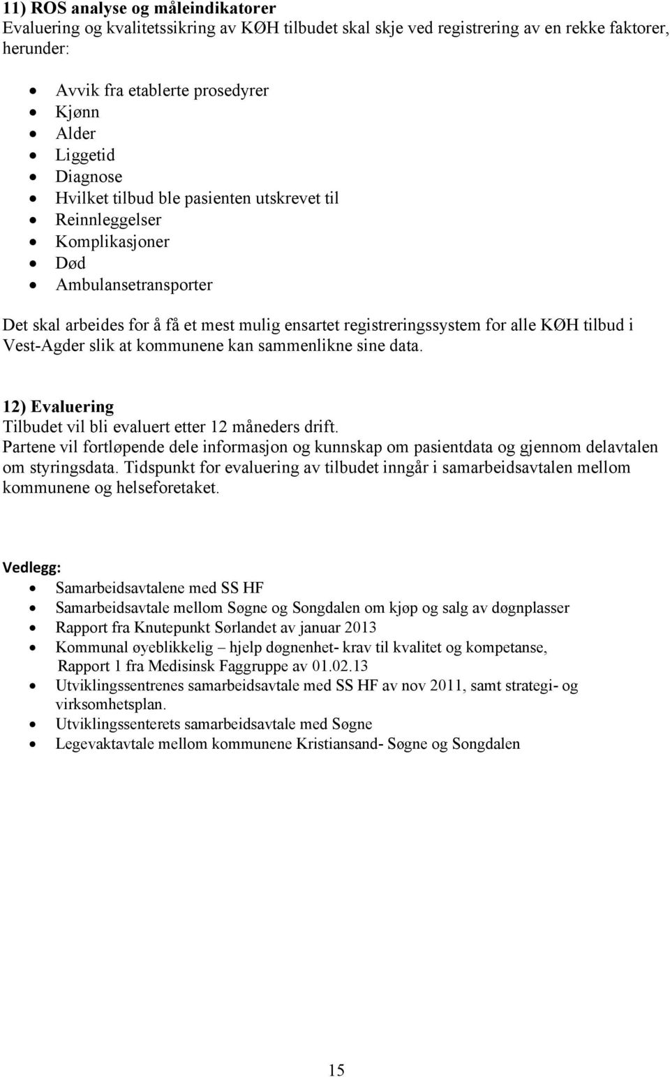 Vest-Agder slik at kommunene kan sammenlikne sine data. 12) Evaluering Tilbudet vil bli evaluert etter 12 måneders drift.