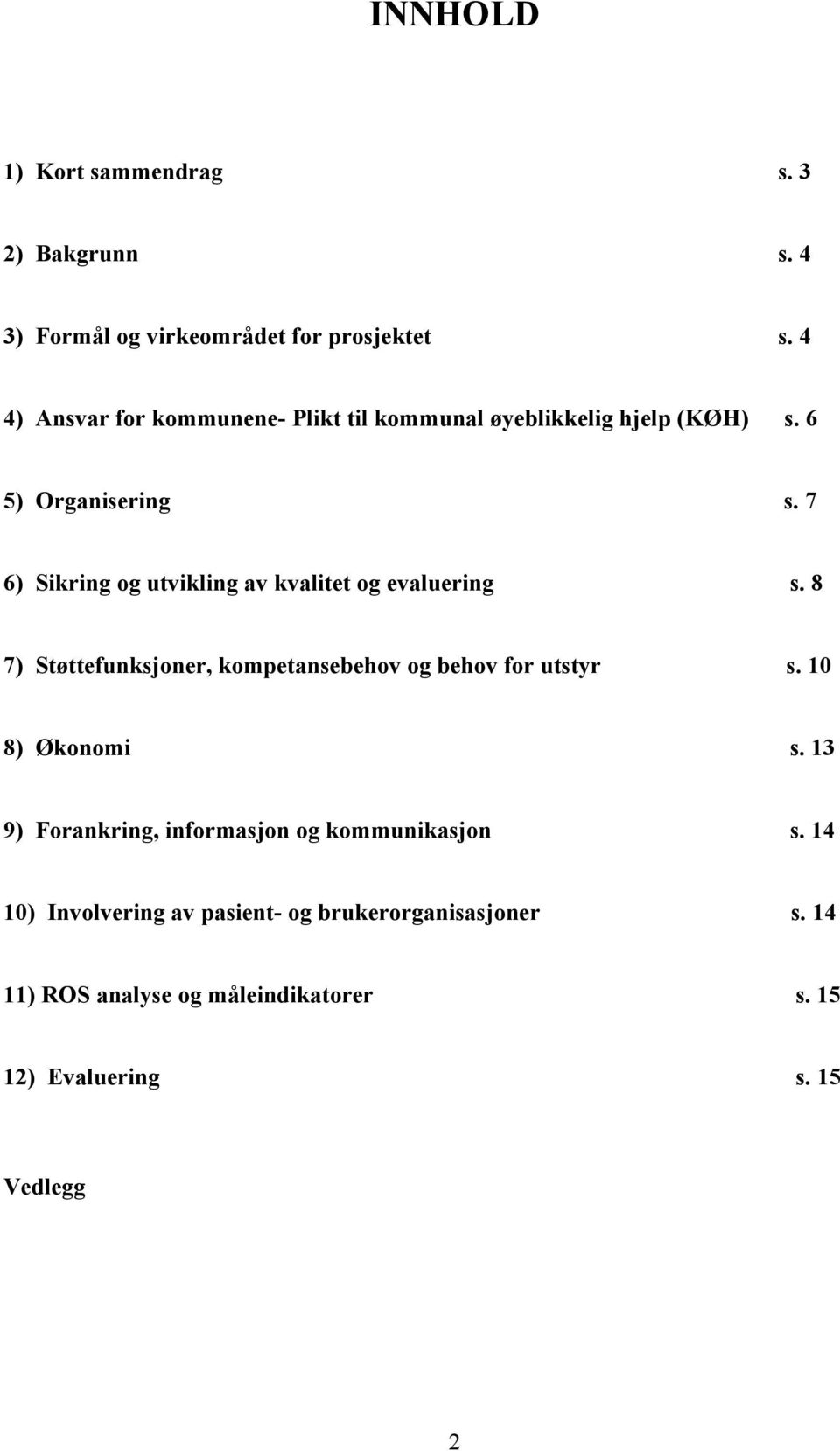 7 6) Sikring og utvikling av kvalitet og evaluering s. 8 7) Støttefunksjoner, kompetansebehov og behov for utstyr s.