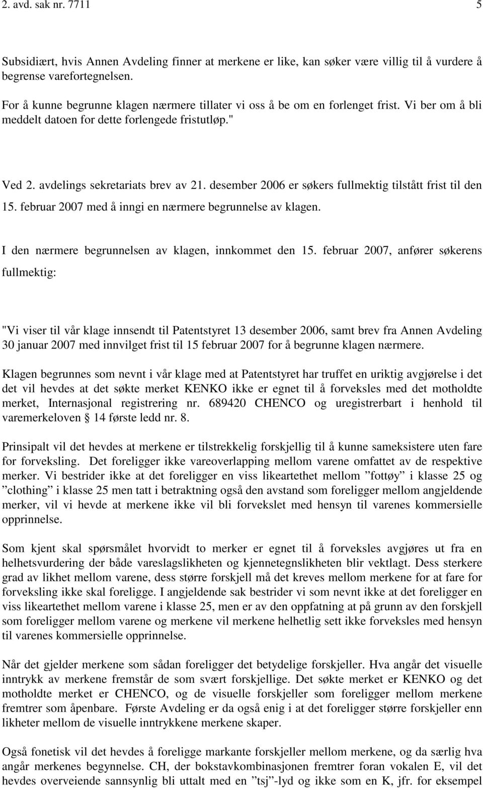 desember 2006 er søkers fullmektig tilstått frist til den 15. februar 2007 med å inngi en nærmere begrunnelse av klagen. I den nærmere begrunnelsen av klagen, innkommet den 15.