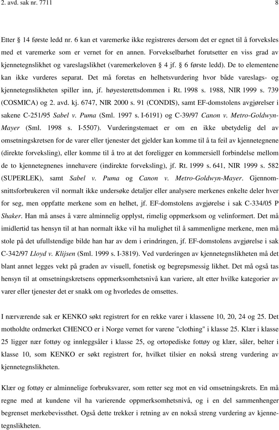 Det må foretas en helhetsvurdering hvor både vareslags- og kjennetegnslikheten spiller inn, jf. høyesterettsdommen i Rt. 1998 s. 1988, NIR 1999 s. 739 (COSMICA) og 2. avd. kj. 6747, NIR 2000 s.