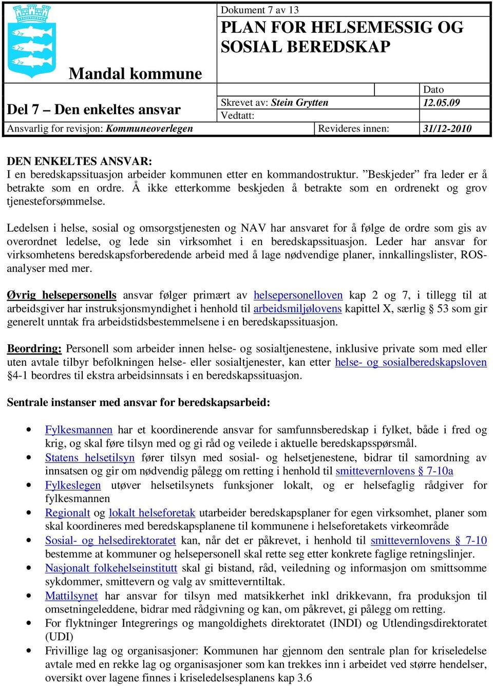 Beskjeder fra leder er å betrakte som en ordre. Å ikke etterkomme beskjeden å betrakte som en ordrenekt og grov tjenesteforsømmelse.