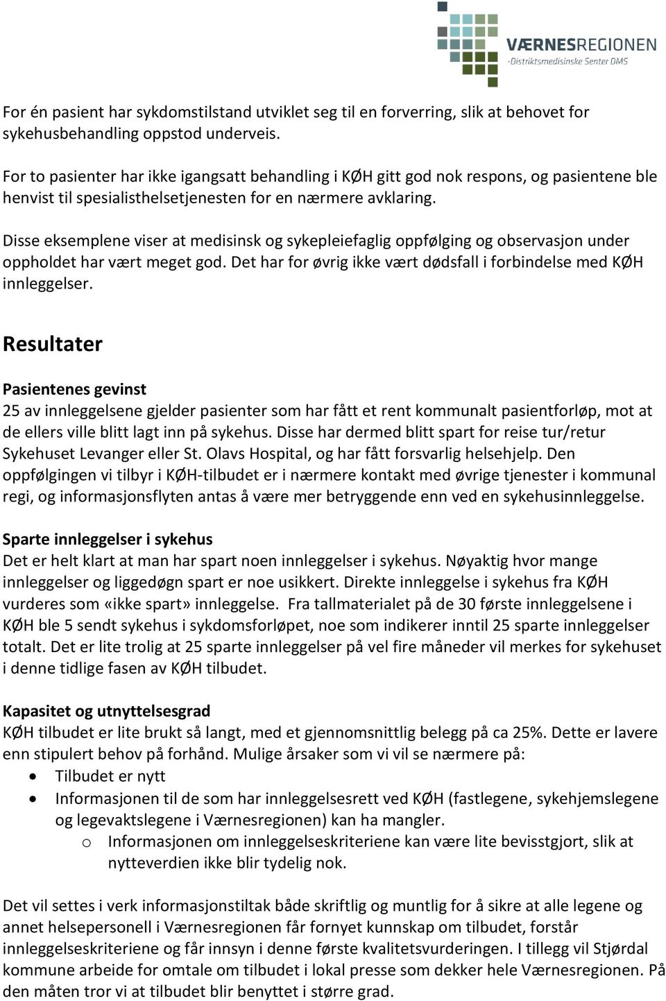 Disse eksemplene viser at medisinsk og sykepleiefaglig oppfølging og observasjon under oppholdet har vært meget god. Det har for øvrig ikke vært dødsfall i forbindelse med KØH innleggelser.