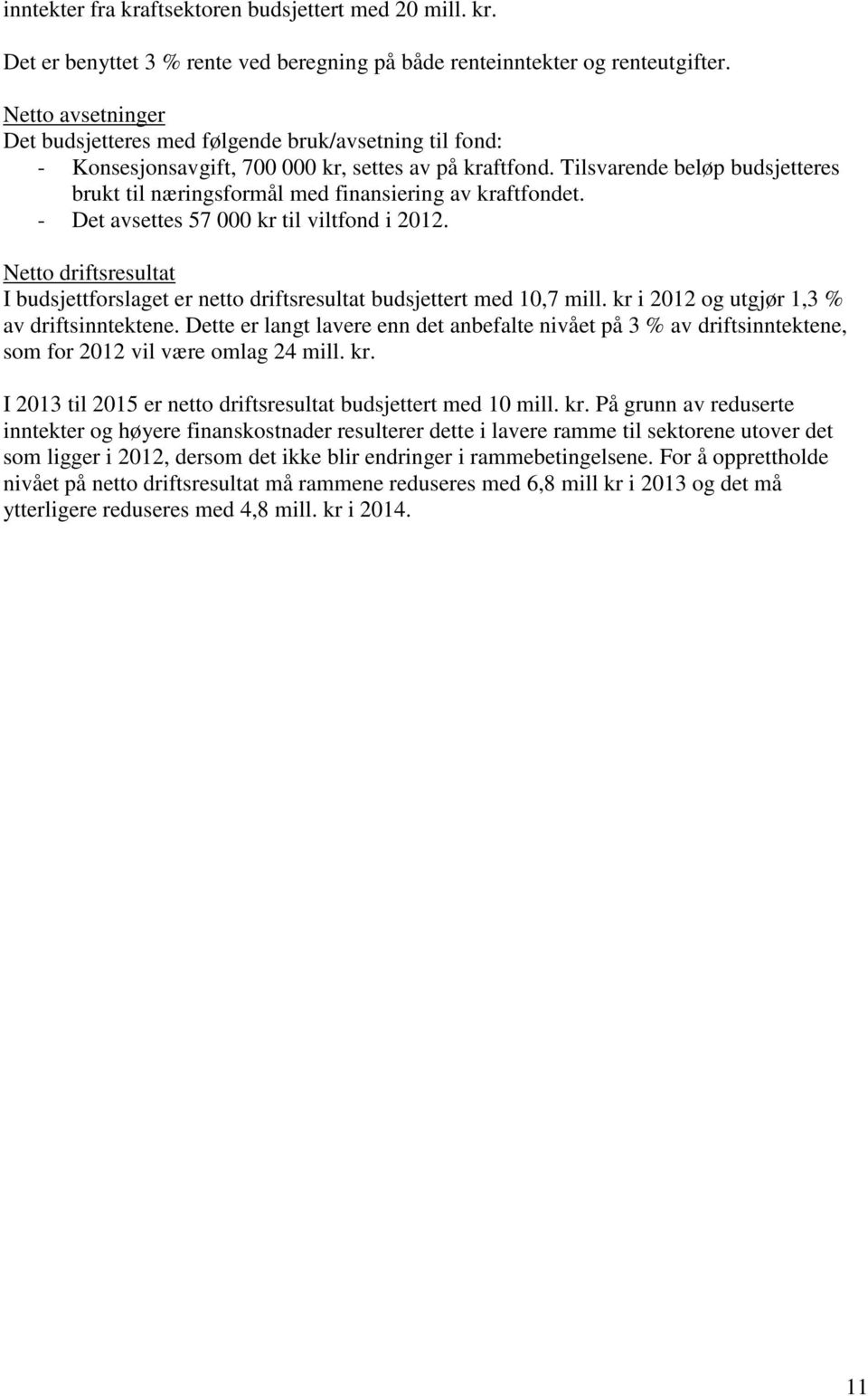 Tilsvarende beløp budsjetteres brukt til næringsformål med finansiering av kraftfondet. - Det avsettes 57 000 kr til viltfond i 2012.