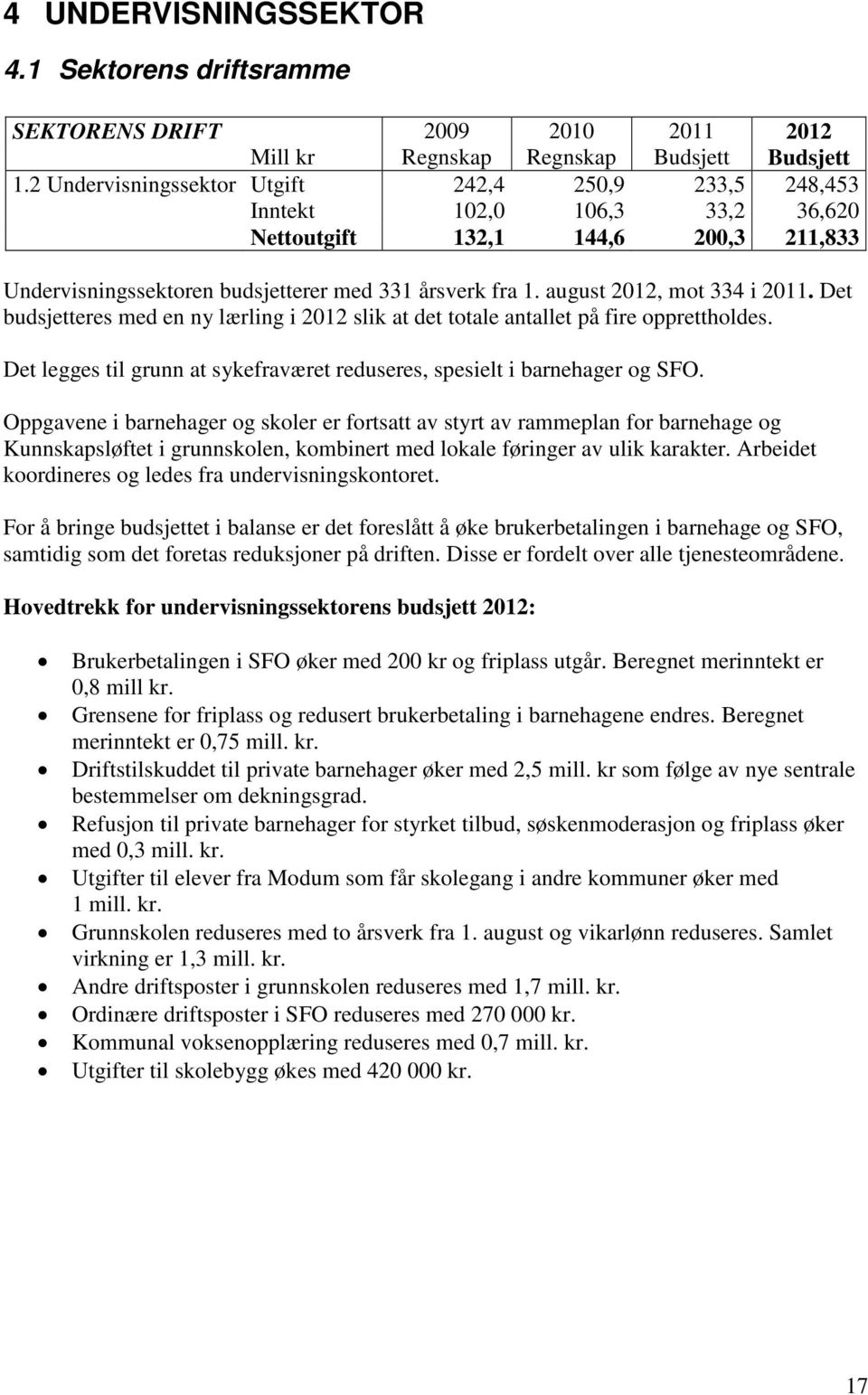 august 2012, mot 334 i 2011. Det budsjetteres med en ny lærling i 2012 slik at det totale antallet på fire opprettholdes. Det legges til grunn at sykefraværet reduseres, spesielt i barnehager og SFO.