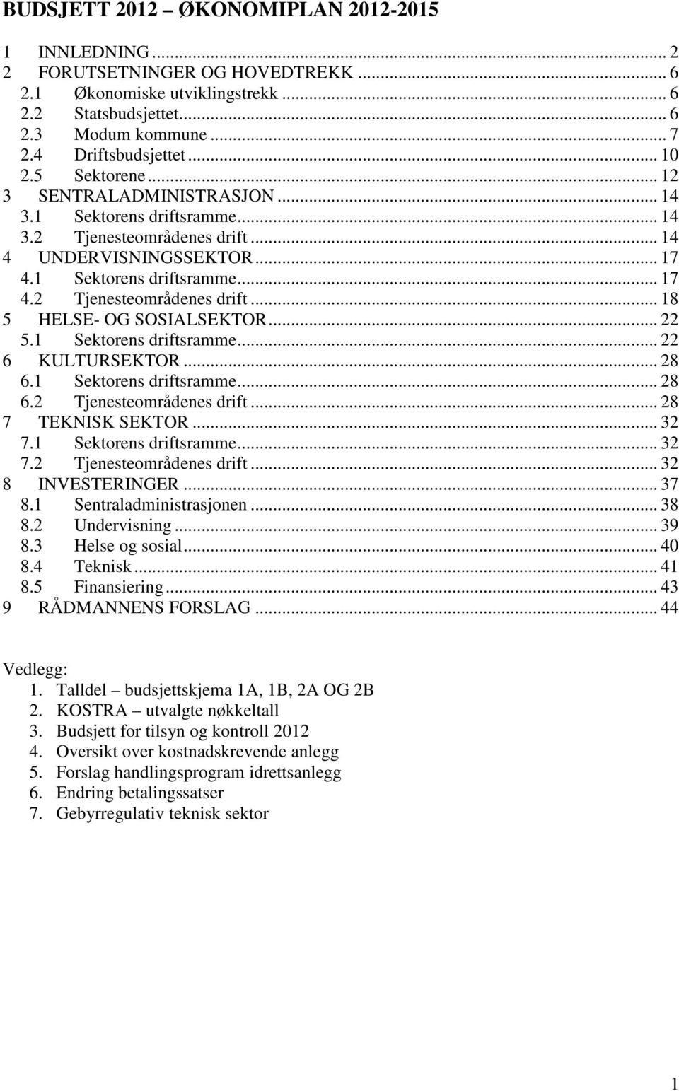 .. 22 5.1 Sektorens driftsramme... 22 6 KULTURSEKTOR... 28 6.1 Sektorens driftsramme... 28 6.2 Tjenesteområdenes drift... 28 7 TEKNISK SEKTOR... 32 7.1 Sektorens driftsramme... 32 7.2 Tjenesteområdenes drift... 32 8 INVESTERINGER.