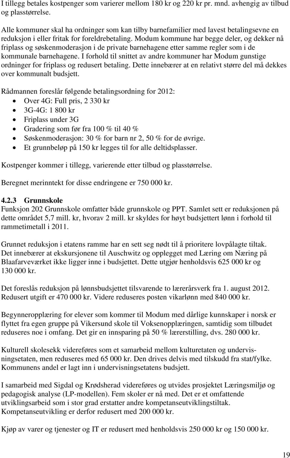 Modum kommune har begge deler, og dekker nå friplass og søskenmoderasjon i de private barnehagene etter samme regler som i de kommunale barnehagene.