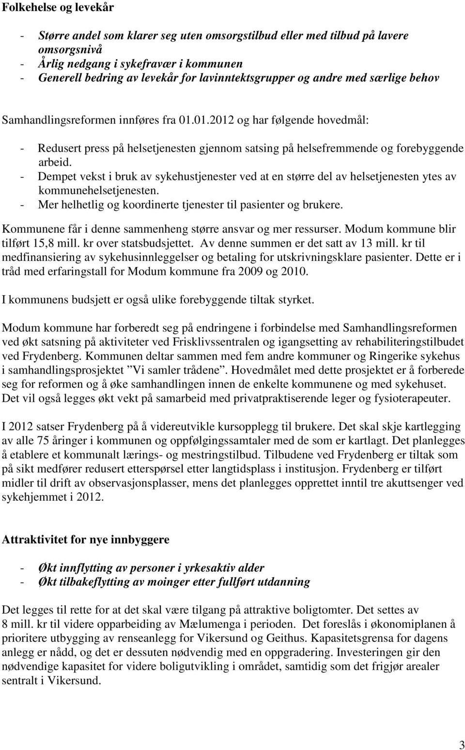 01.2012 og har følgende hovedmål: - Redusert press på helsetjenesten gjennom satsing på helsefremmende og forebyggende arbeid.