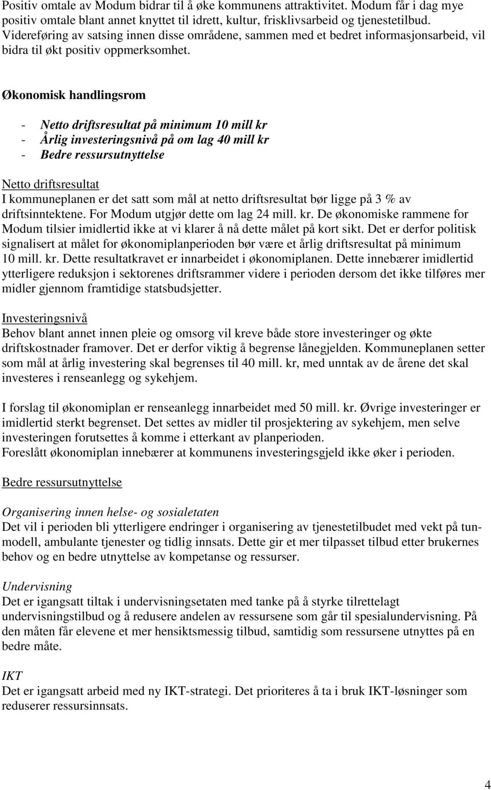 Økonomisk handlingsrom - Netto driftsresultat på minimum 10 mill kr - Årlig investeringsnivå på om lag 40 mill kr - Bedre ressursutnyttelse Netto driftsresultat I kommuneplanen er det satt som mål at