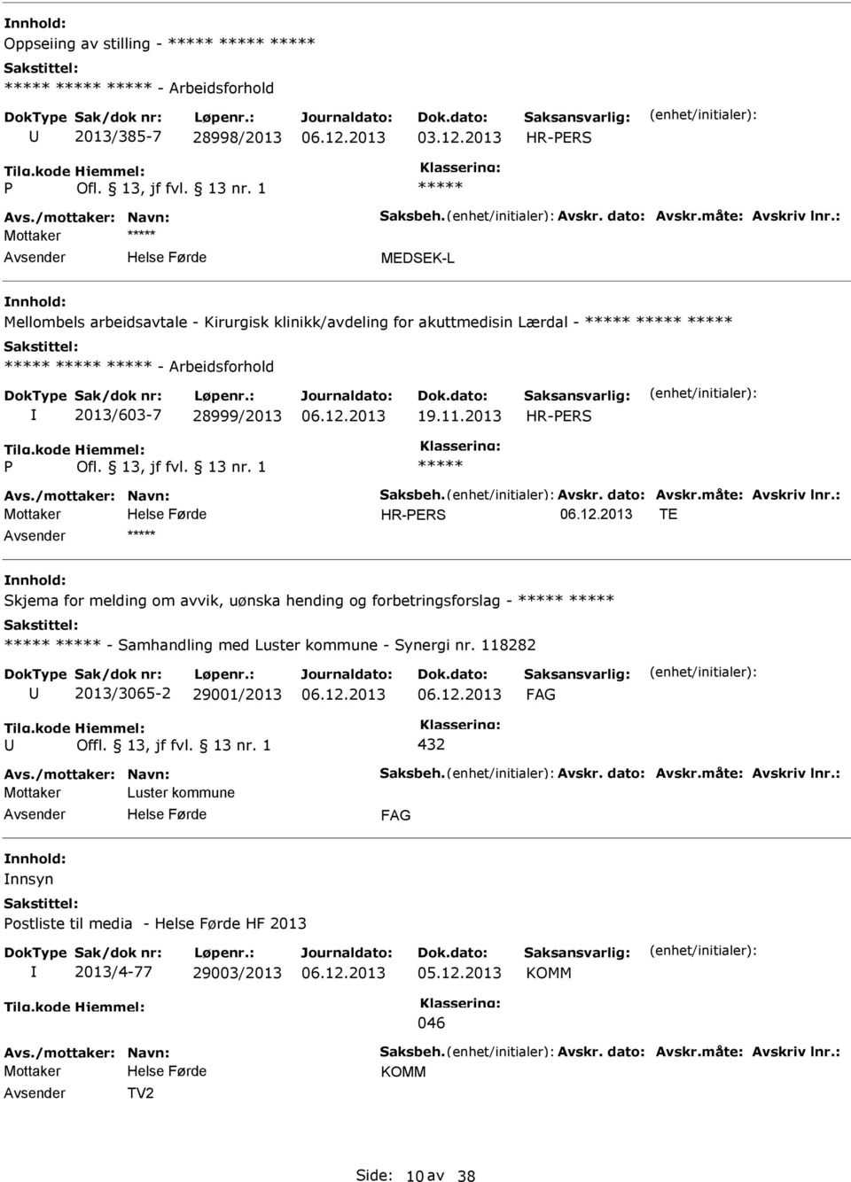 dato: Avskr.måte: Avskriv lnr.: HR-ERS TE Skjema for melding om avvik, uønska hending og forbetringsforslag - - Samhandling med Luster kommune - Synergi nr. 118282 2013/3065-2 29001/2013 Offl.