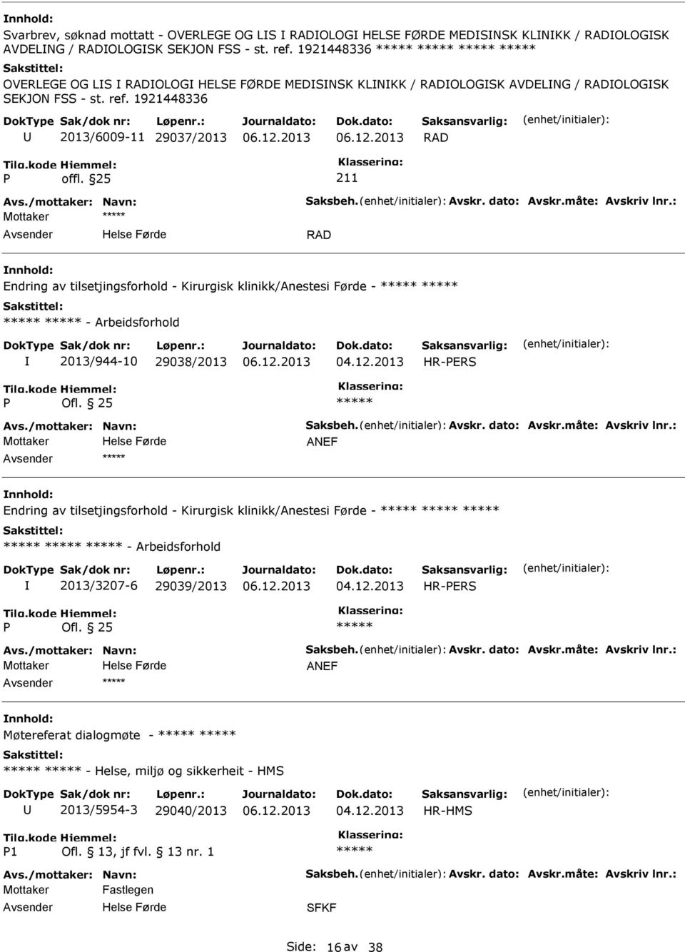 dato: Avskr.måte: Avskriv lnr.: Mottaker RAD Endring av tilsetjingsforhold - Kirurgisk klinikk/anestesi Førde - - Arbeidsforhold 2013/944-10 29038/2013 HR-ERS Ofl. 25 Avs./mottaker: Navn: Saksbeh.