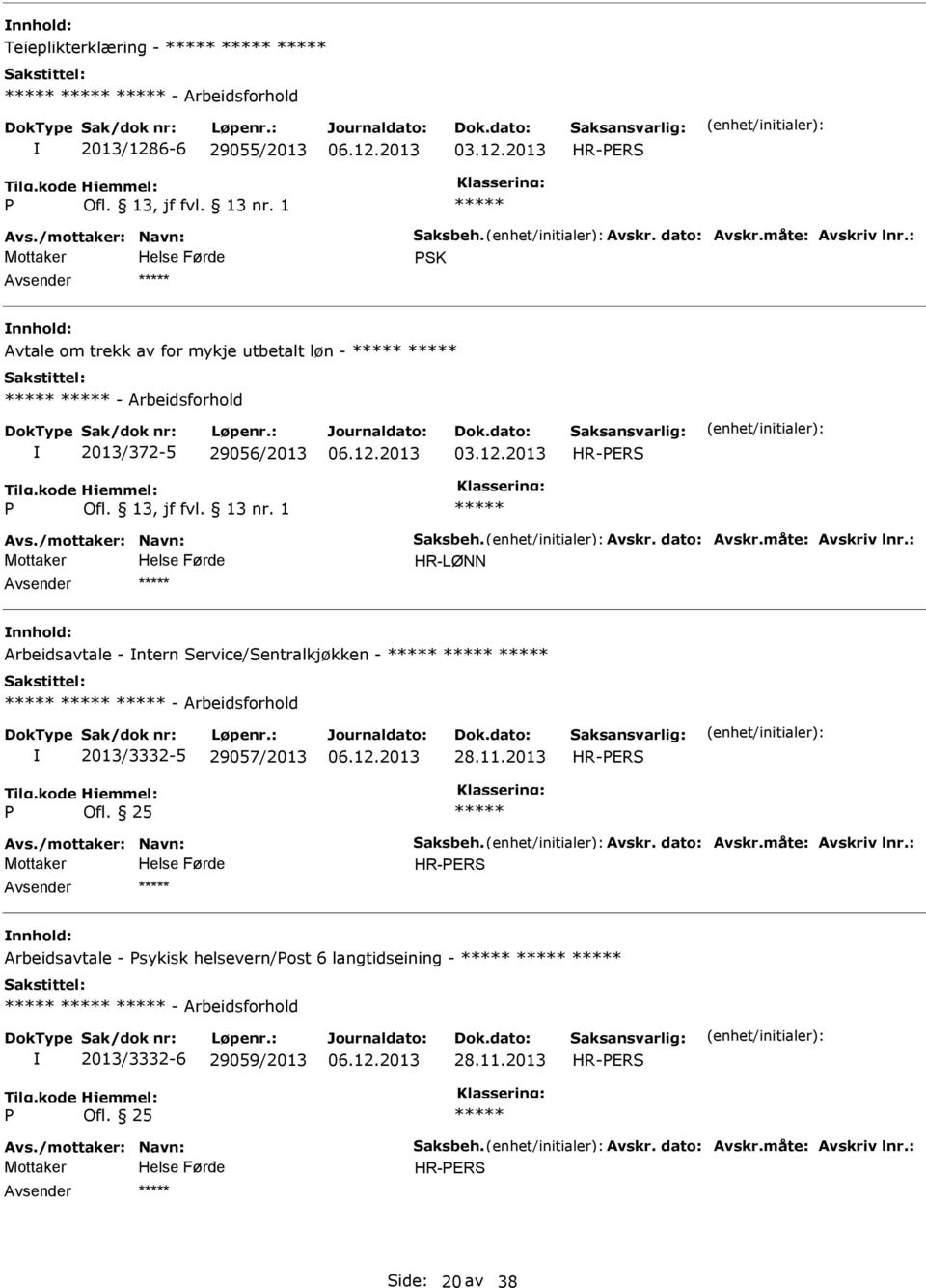 : HR-LØNN Arbeidsavtale - ntern Service/Sentralkjøkken - - Arbeidsforhold 2013/3332-5 29057/2013 28.11.2013 HR-ERS Ofl. 25 Avs./mottaker: Navn: Saksbeh. Avskr. dato: Avskr.