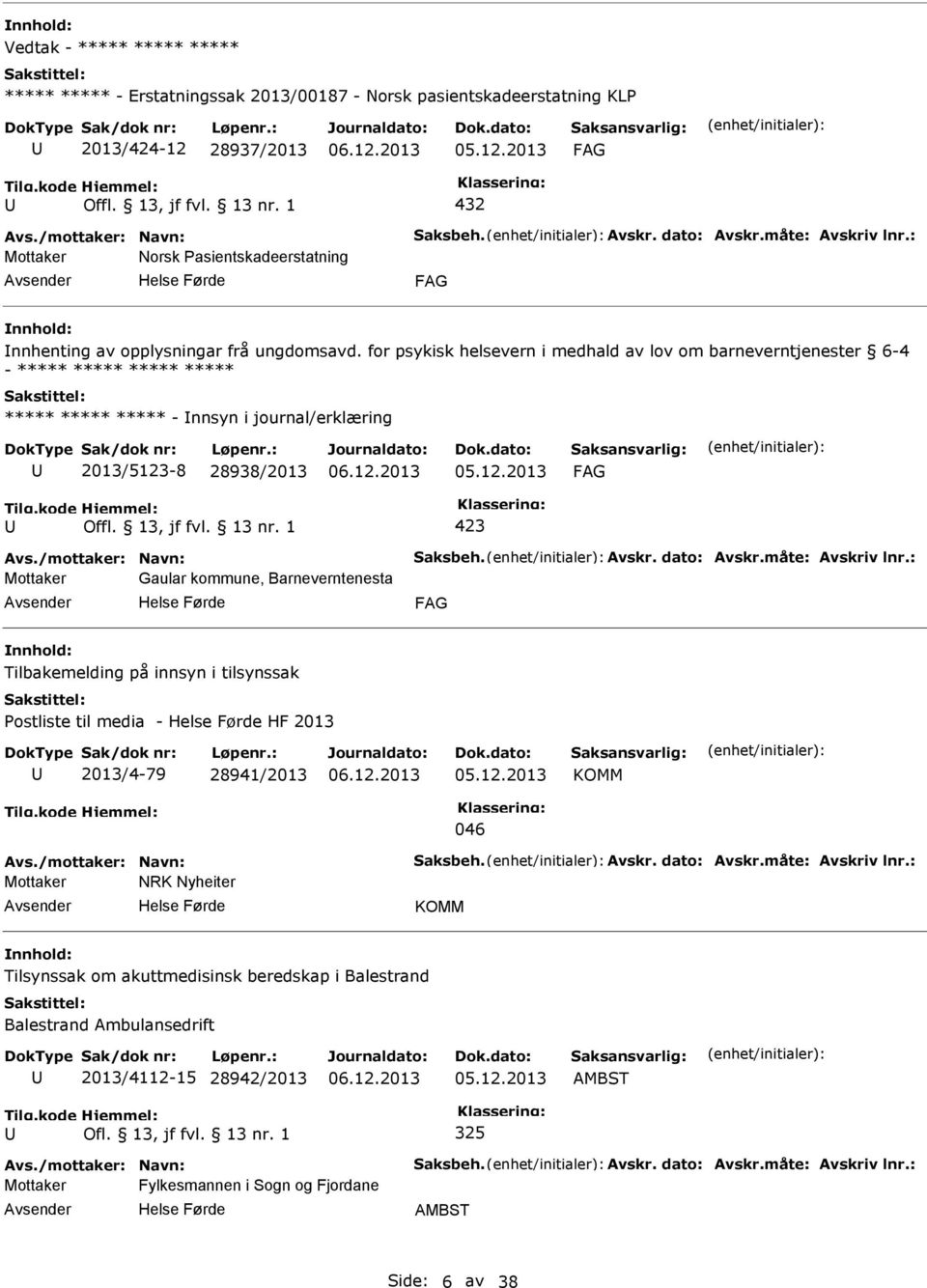 for psykisk helsevern i medhald av lov om barneverntjenester 6-4 - - nnsyn i journal/erklæring 2013/5123-8 28938/2013 Offl. 13, jf fvl. 13 nr. 1 Avs./mottaker: Navn: Saksbeh. Avskr. dato: Avskr.