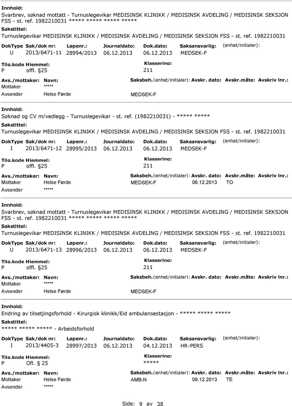 (1982210031) - Turnuslegevikar MEDSNSK KLNKK / MEDSNSK AVDELNG / MEDSNSK SEKSJON FSS - st. ref. 1982210031 2013/6471-12 28995/2013 Avs./mottaker: Navn: Saksbeh. Avskr. dato: Avskr.måte: Avskriv lnr.