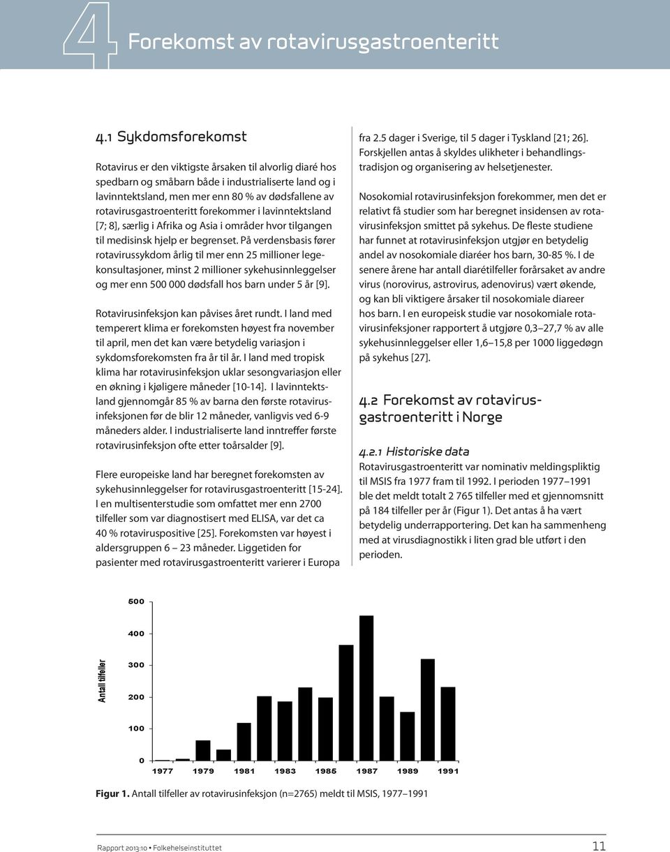 rotavirusgastroenteritt forekommer i lavinntektsland [7; 8], særlig i Afrika og Asia i områder hvor tilgangen til medisinsk hjelp er begrenset.