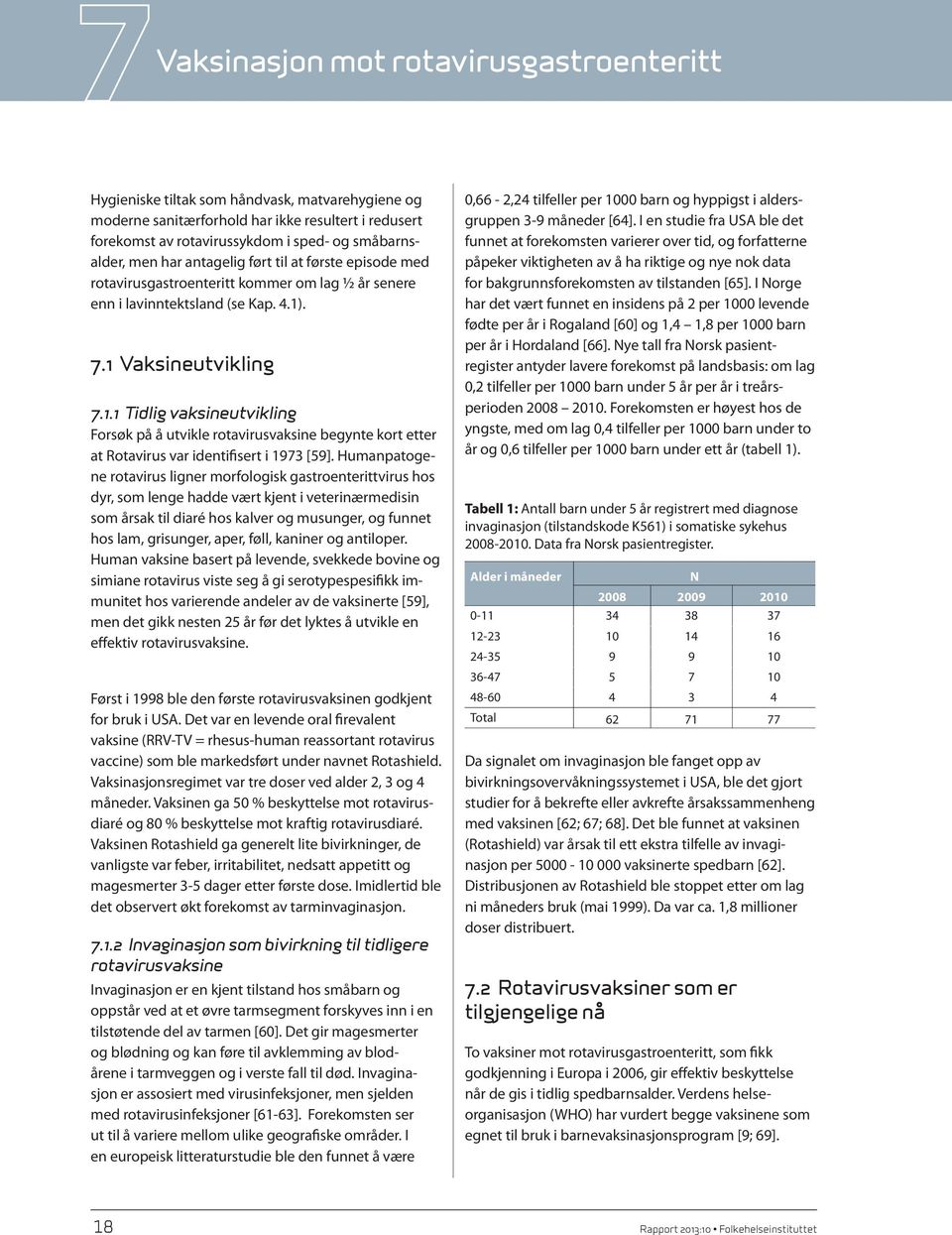 . 7.1 Vaksineutvikling 7.1.1 Tidlig vaksineutvikling Forsøk på å utvikle rotavirusvaksine begynte kort etter at Rotavirus var identifisert i 1973 [59].