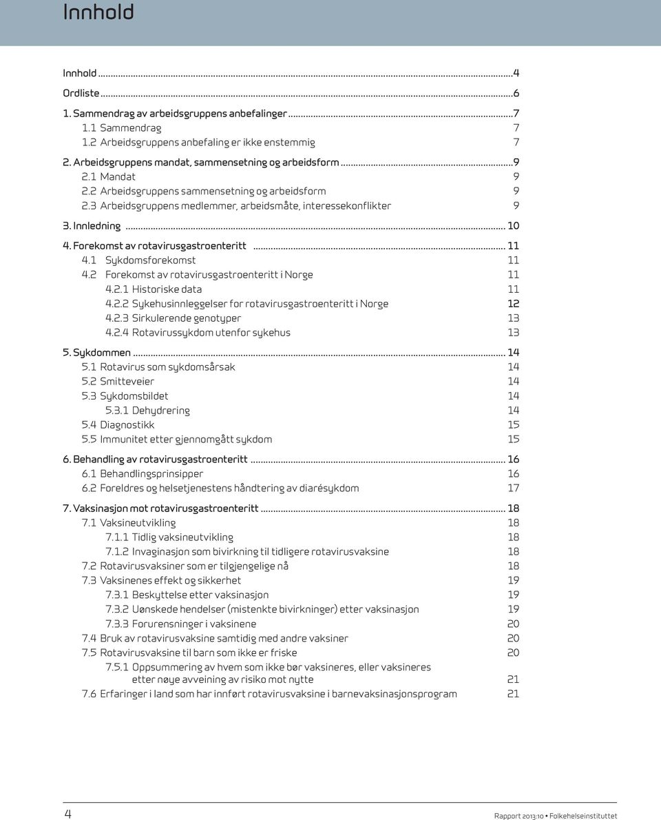 Innledning... 10 4. Forekomst av rotavirusgastroenteritt... 11 4.1 Sykdomsforekomst 11 4.2 Forekomst av rotavirusgastro enteritt i Norge 11 4.2.1 Historiske data 11 4.2.2 Sykehusinnleggelser for rotavirusgastroenteritt i Norge 12 4.