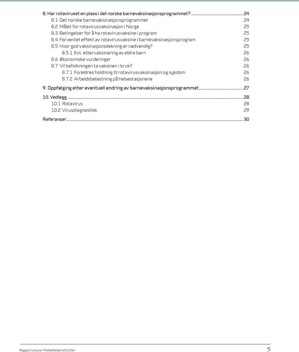 ettervaksinering av eldre barn 26 8.6 Økonomiske vurderinger 26 8.7 Vil befolkningen ta vaksinen i bruk? 26 8.7.1 Foreldres holdning til rotavirus vaksinasjon og sykdom 26 8.7.2 Arbeidsbelastning på helsestasjonene 26 9.