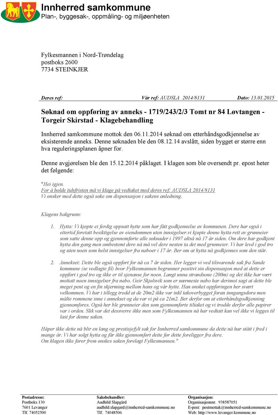 2014 søknad om etterhåndsgodkjennelse av eksisterende anneks. Denne søknaden ble den 08.12.14 avslått, siden bygget er større enn hva reguleringsplanen åpner for. Denne avgjørelsen ble den 15.12.2014 påklaget.