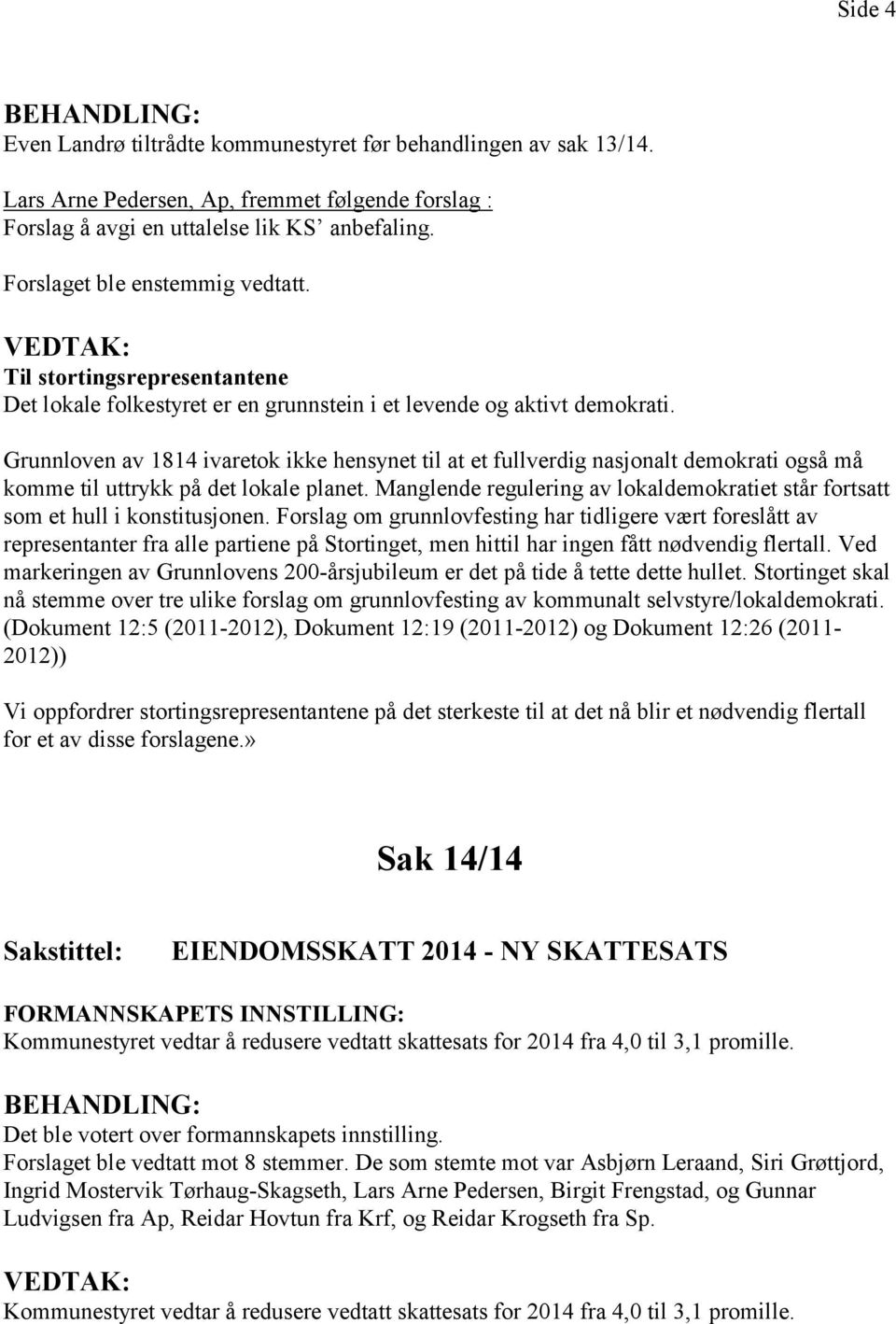 Grunnloven av 1814 ivaretok ikke hensynet til at et fullverdig nasjonalt demokrati også må komme til uttrykk på det lokale planet.