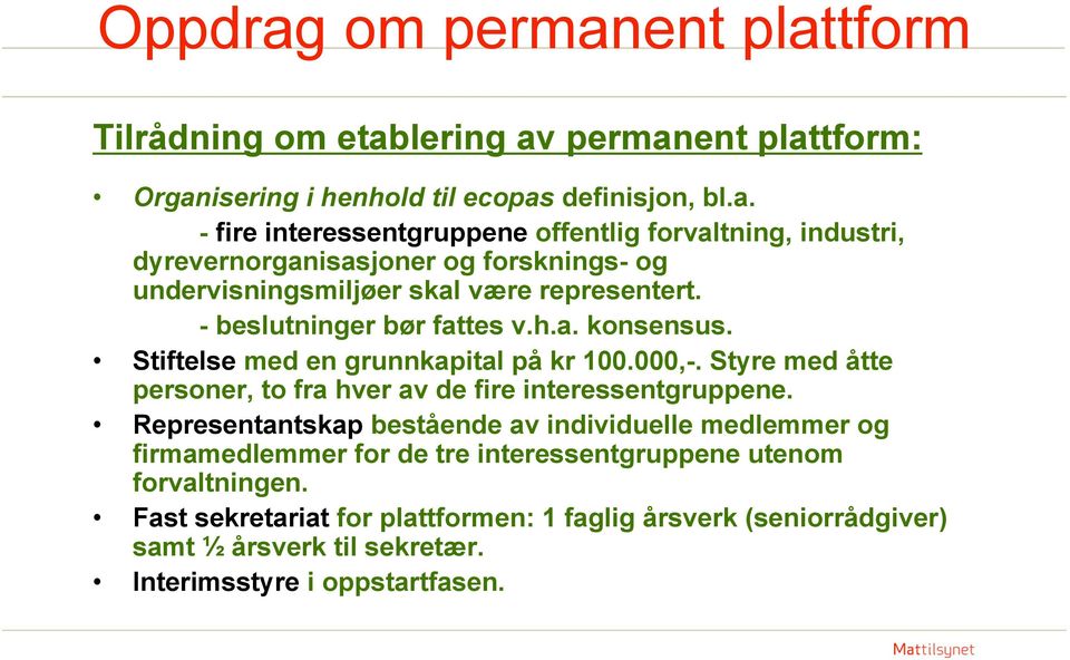 Representantskap bestående av individuelle medlemmer og firmamedlemmer for de tre interessentgruppene utenom forvaltningen.