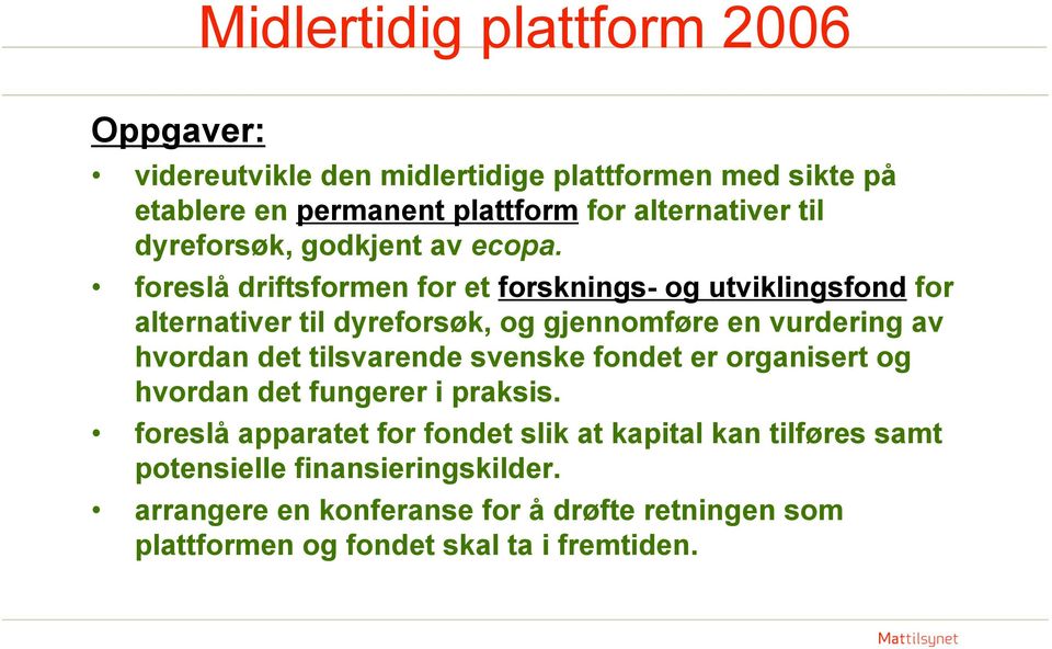 foreslå driftsformen for et forsknings- og utviklingsfond for alternativer til dyreforsøk, og gjennomføre en vurdering av hvordan det