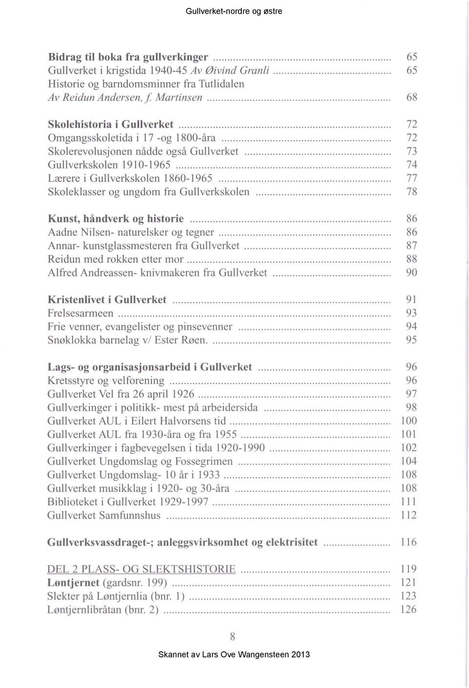 .. 77 Skoleklasser og ungdom fra Gullverkskoien... 78 Kunst, håndverk og historie... 86 Aadne Nilsen- naturelsker og tegner... 86 Annar- kunstglassmesteren fra Gullverket.