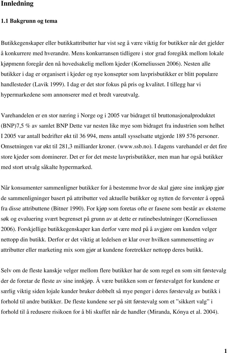 Nesten alle butikker i dag er organisert i kjeder og nye konsepter som lavprisbutikker er blitt populære handlesteder (Lavik 1999). I dag er det stor fokus på pris og kvalitet.