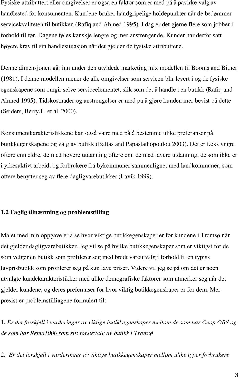 Dagene føles kanskje lengre og mer anstrengende. Kunder har derfor satt høyere krav til sin handlesituasjon når det gjelder de fysiske attributtene.