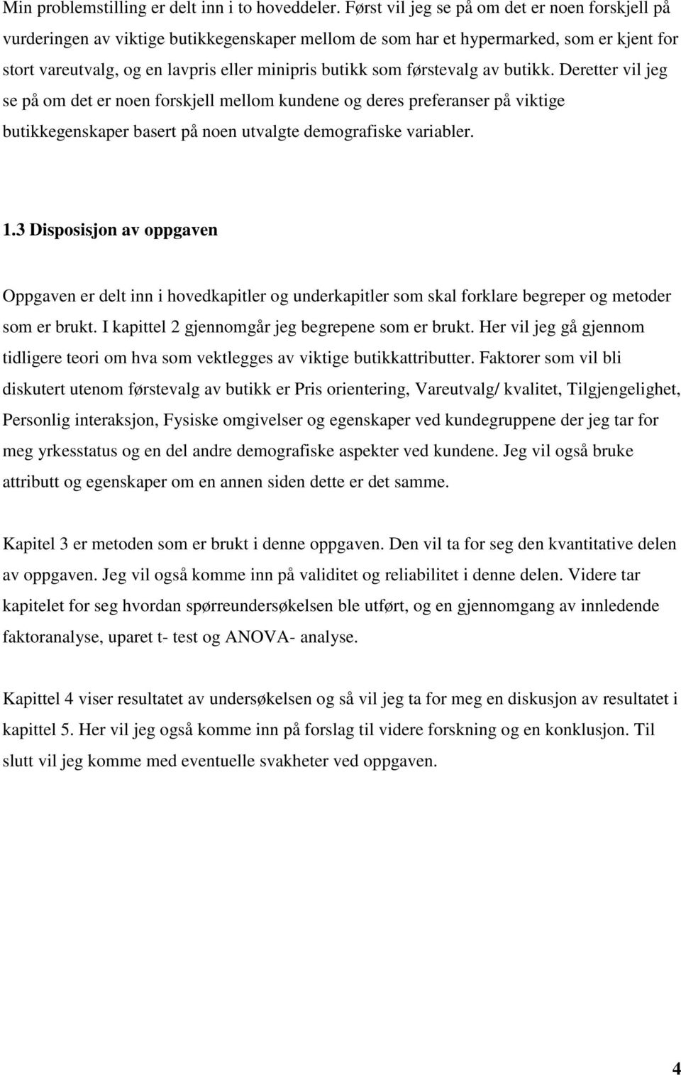 førstevalg av butikk. Deretter vil jeg se på om det er noen forskjell mellom kundene og deres preferanser på viktige butikkegenskaper basert på noen utvalgte demografiske variabler. 1.