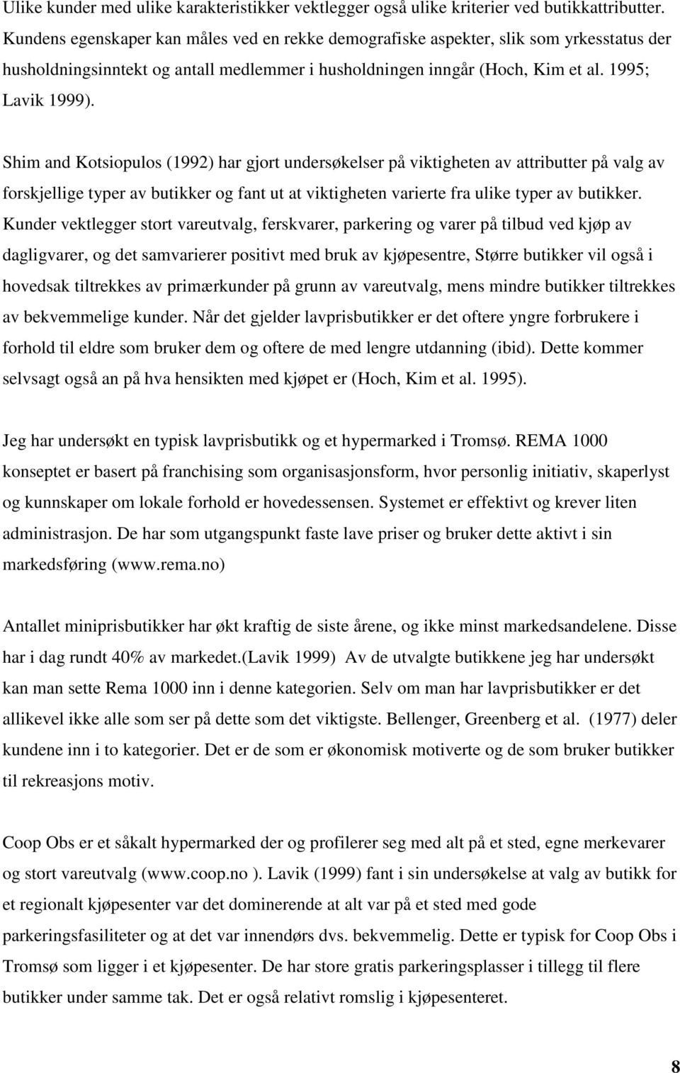 Shim and Kotsiopulos (1992) har gjort undersøkelser på viktigheten av attributter på valg av forskjellige typer av butikker og fant ut at viktigheten varierte fra ulike typer av butikker.