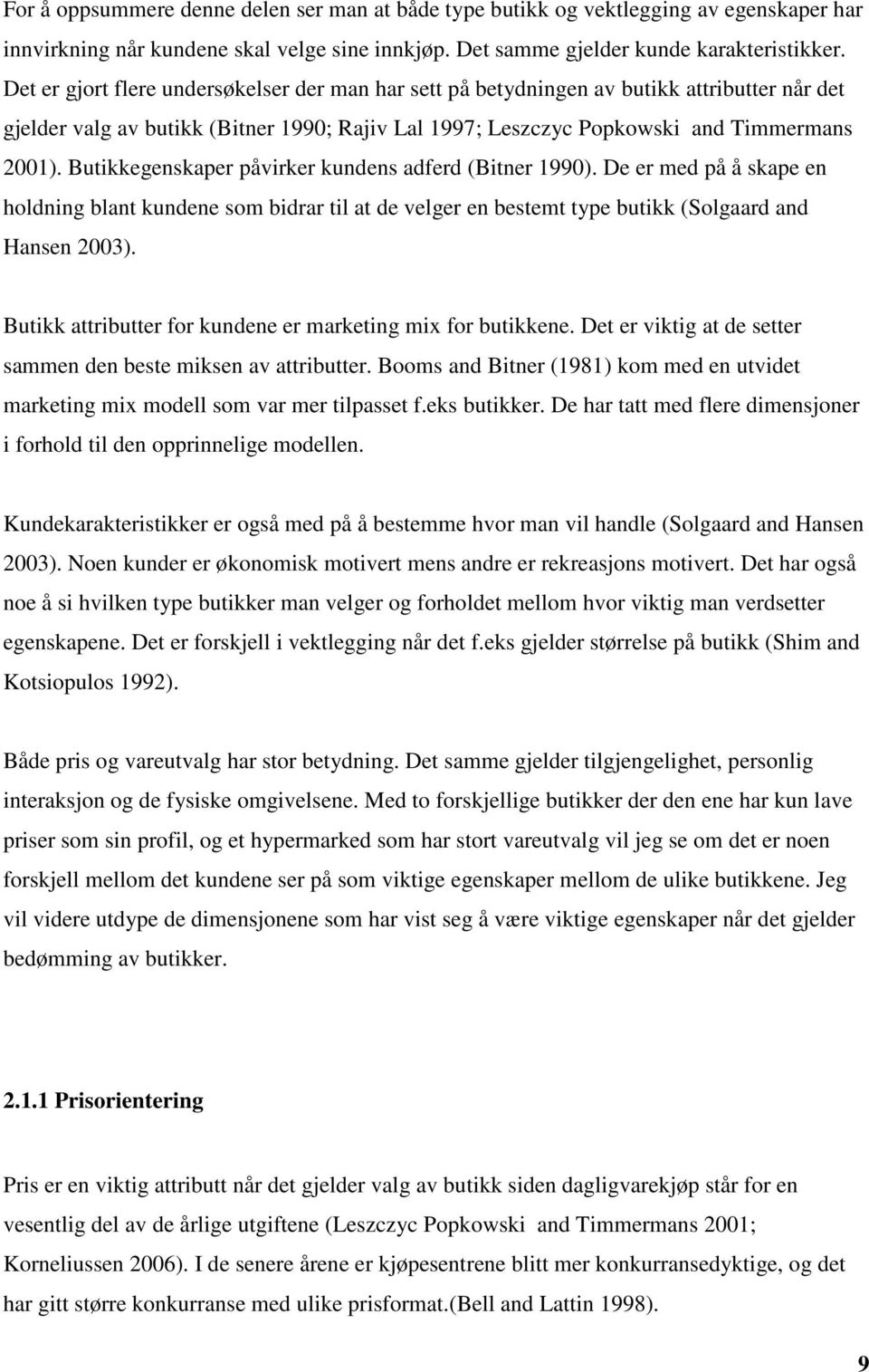 Butikkegenskaper påvirker kundens adferd (Bitner 1990). De er med på å skape en holdning blant kundene som bidrar til at de velger en bestemt type butikk (Solgaard and Hansen 2003).