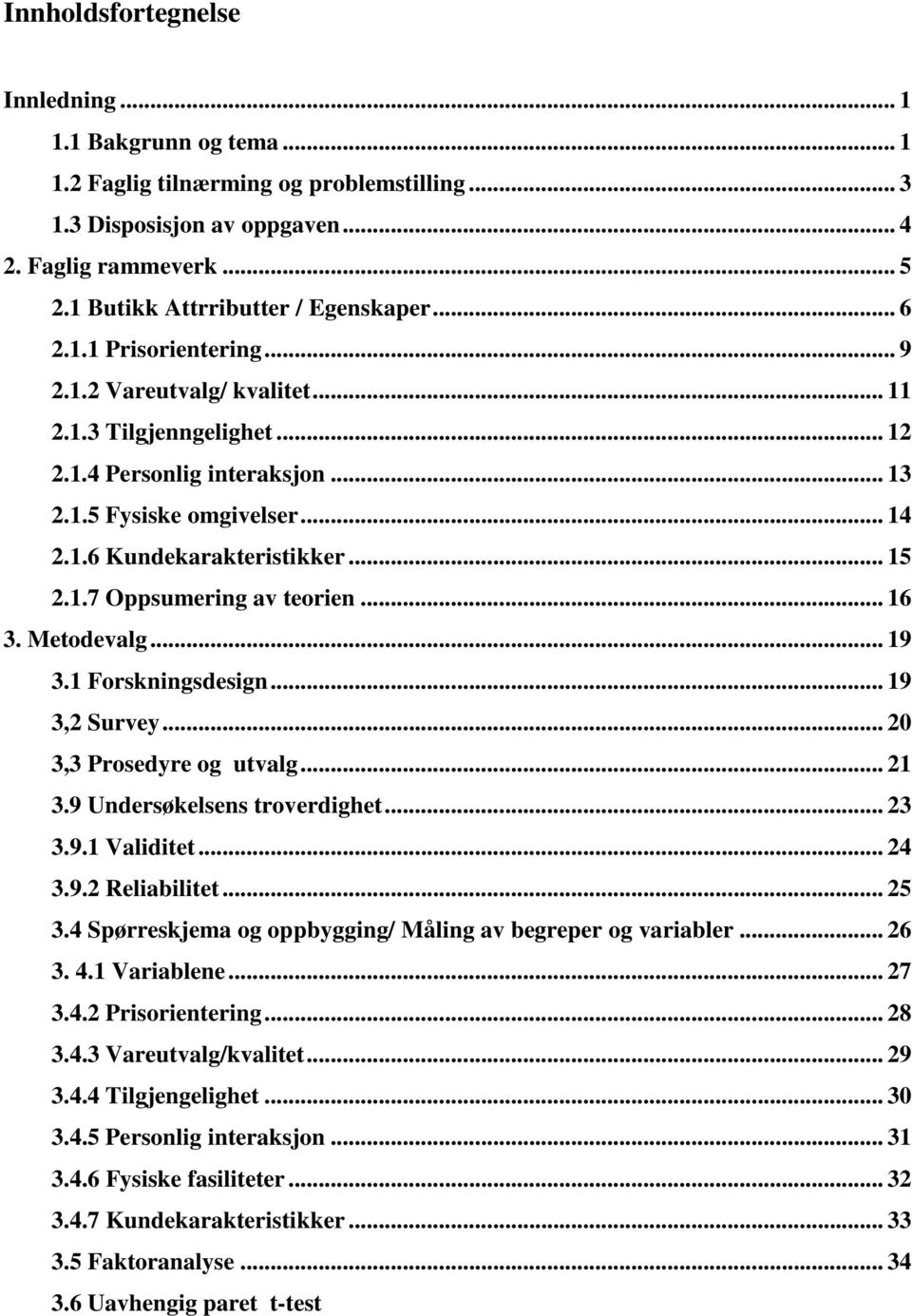 .. 15 2.1.7 Oppsumering av teorien... 16 3. Metodevalg... 19 3.1 Forskningsdesign... 19 3,2 Survey... 20 3,3 Prosedyre og utvalg... 21 3.9 Undersøkelsens troverdighet... 23 3.9.1 Validitet... 24 3.9.2 Reliabilitet.